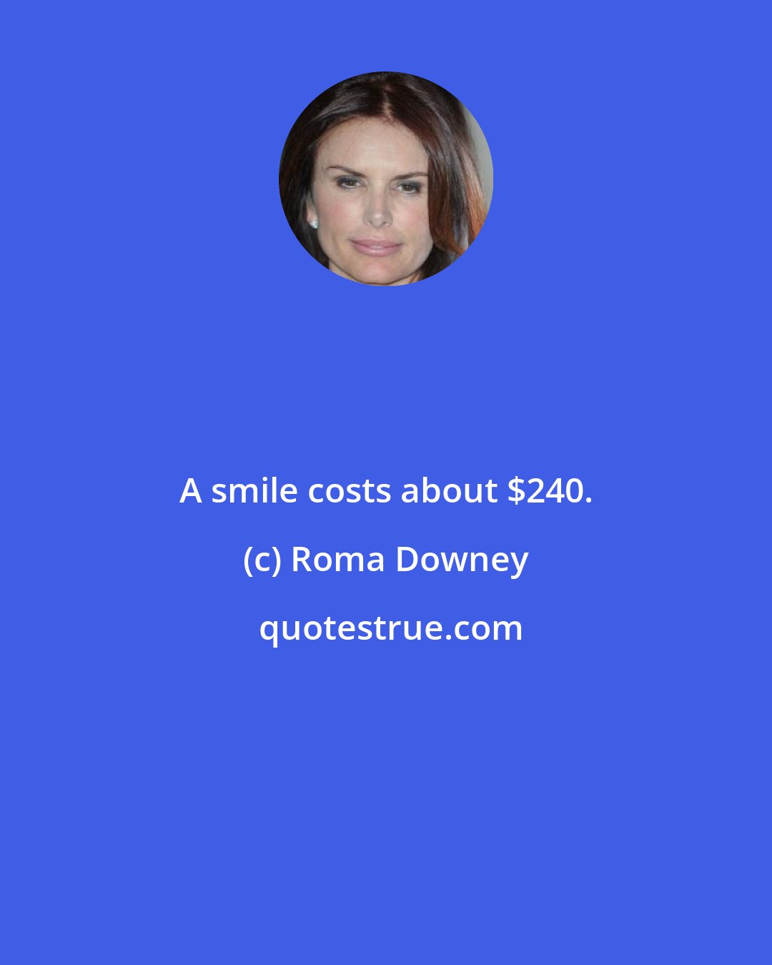 Roma Downey: A smile costs about $240.