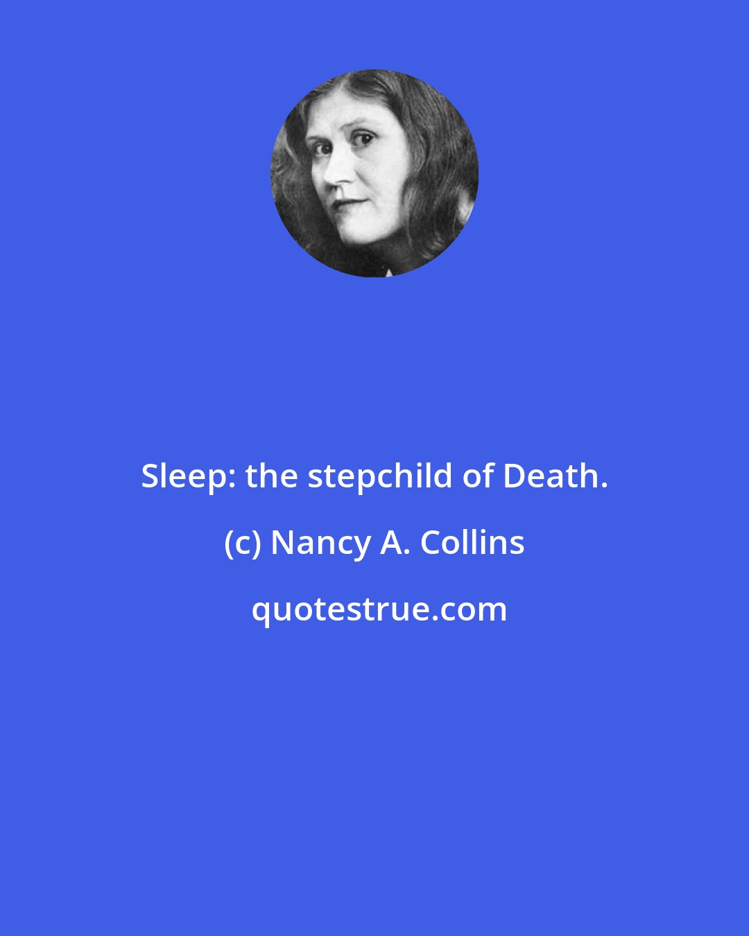 Nancy A. Collins: Sleep: the stepchild of Death.