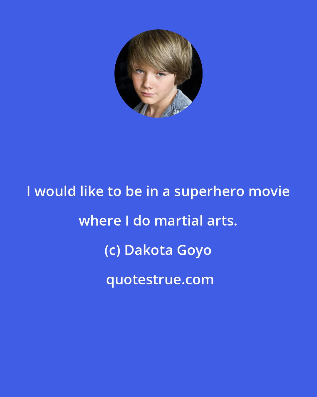 Dakota Goyo: I would like to be in a superhero movie where I do martial arts.