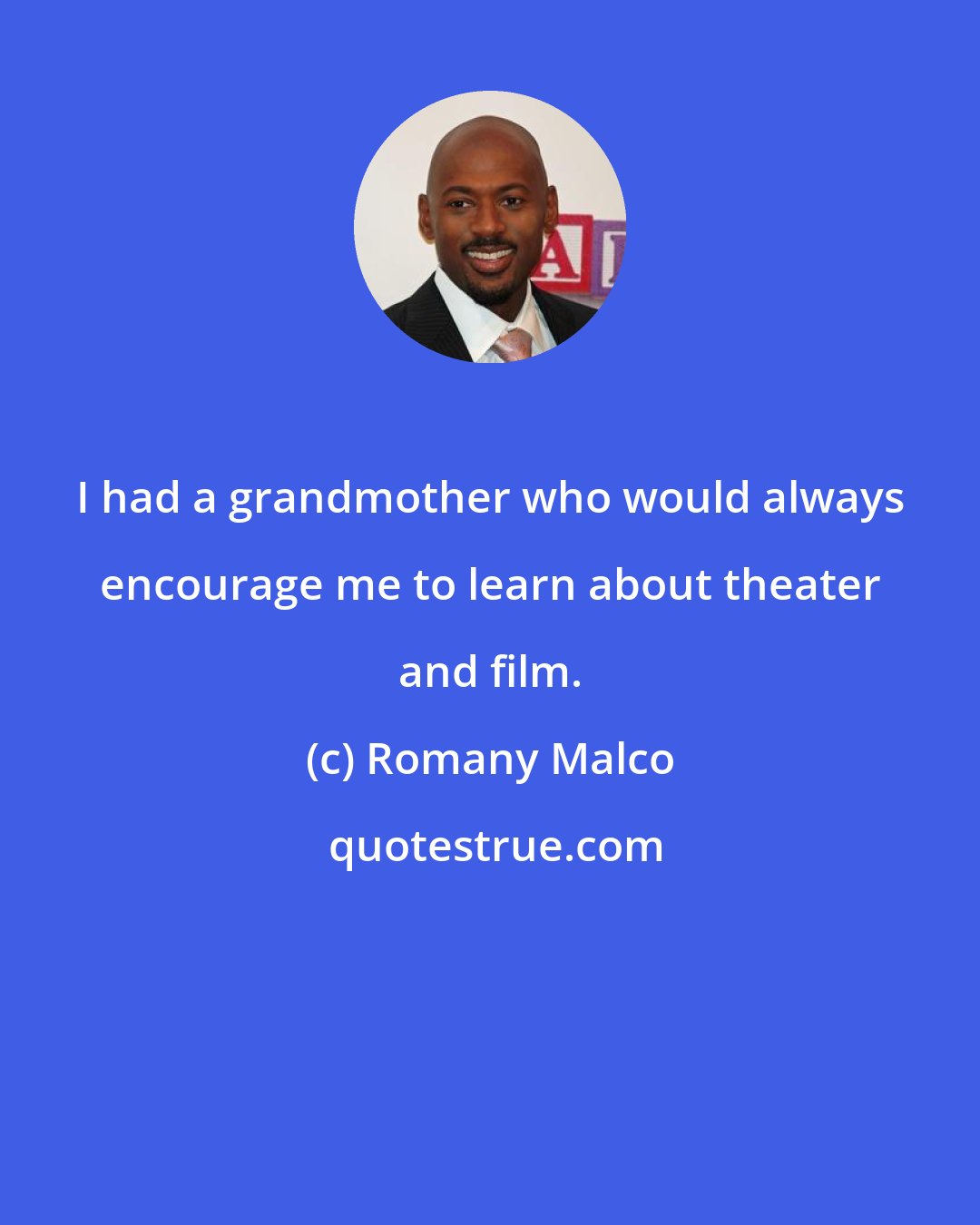 Romany Malco: I had a grandmother who would always encourage me to learn about theater and film.