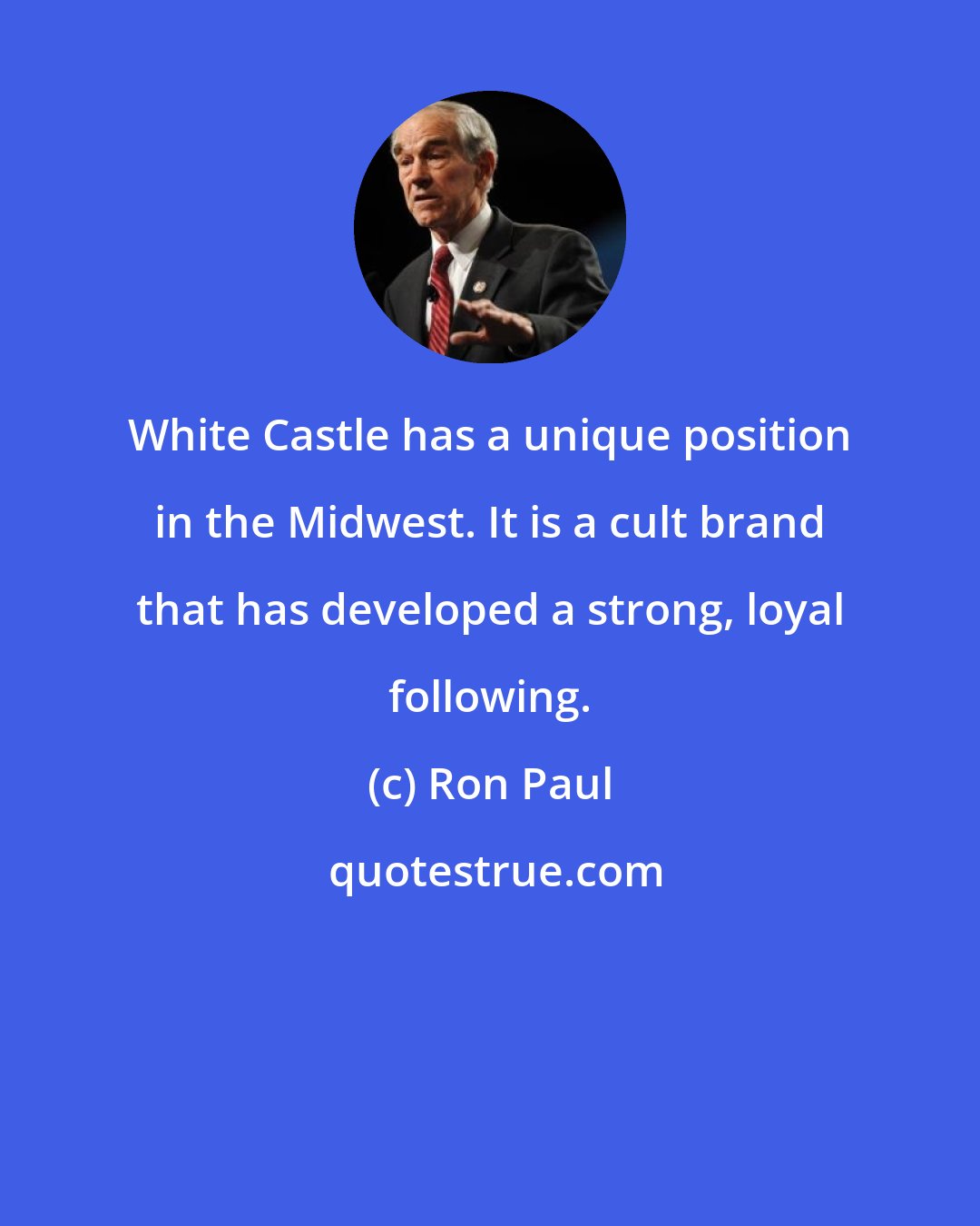 Ron Paul: White Castle has a unique position in the Midwest. It is a cult brand that has developed a strong, loyal following.
