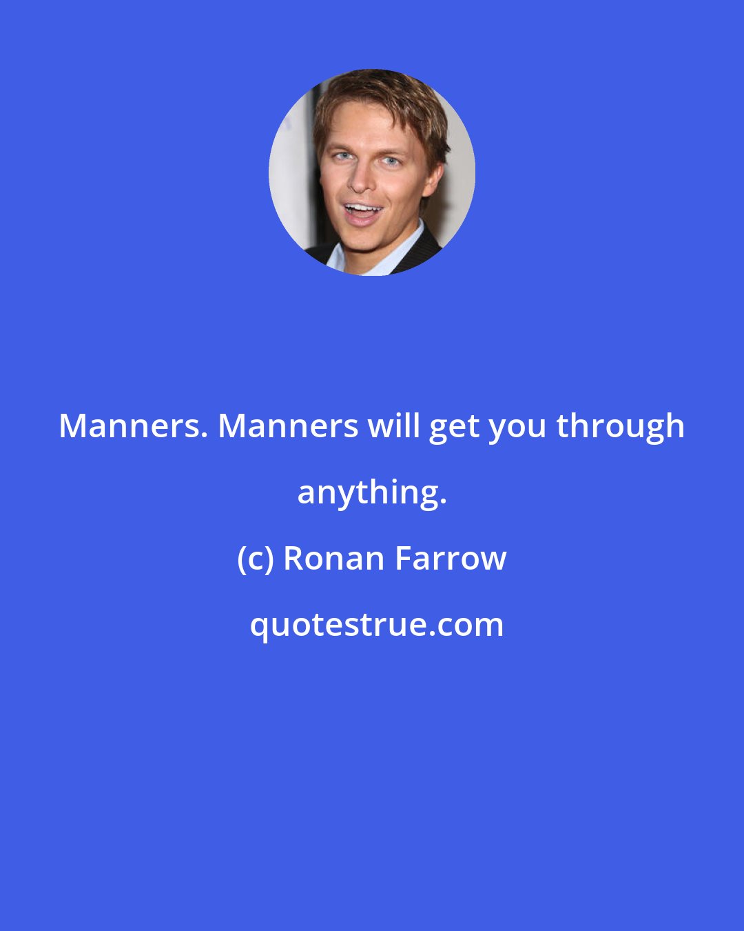 Ronan Farrow: Manners. Manners will get you through anything.