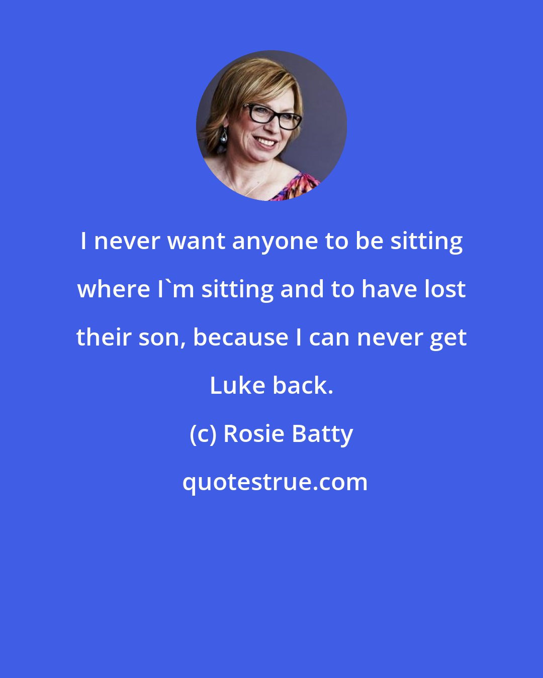 Rosie Batty: I never want anyone to be sitting where I'm sitting and to have lost their son, because I can never get Luke back.