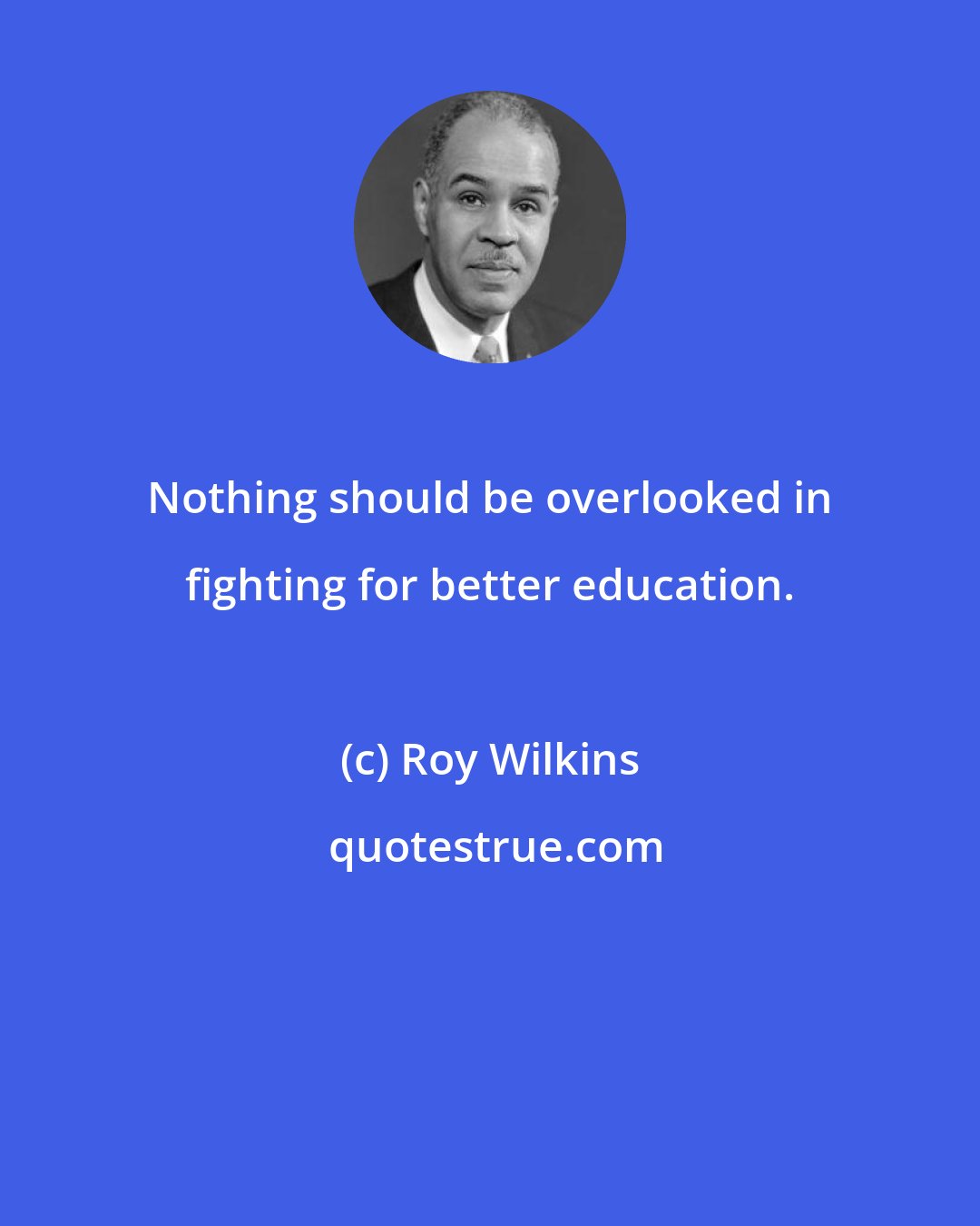 Roy Wilkins: Nothing should be overlooked in fighting for better education.