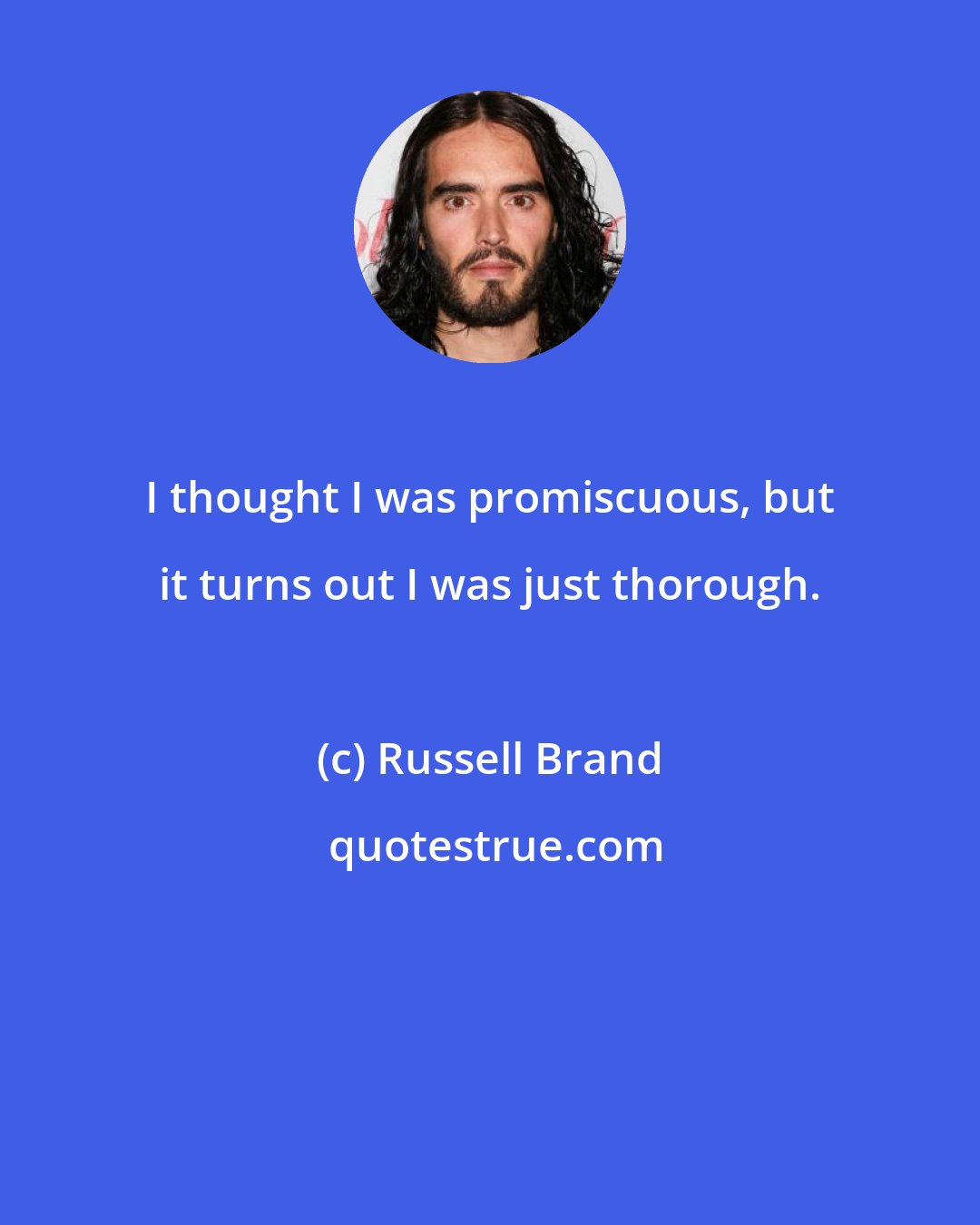 Russell Brand: I thought I was promiscuous, but it turns out I was just thorough.