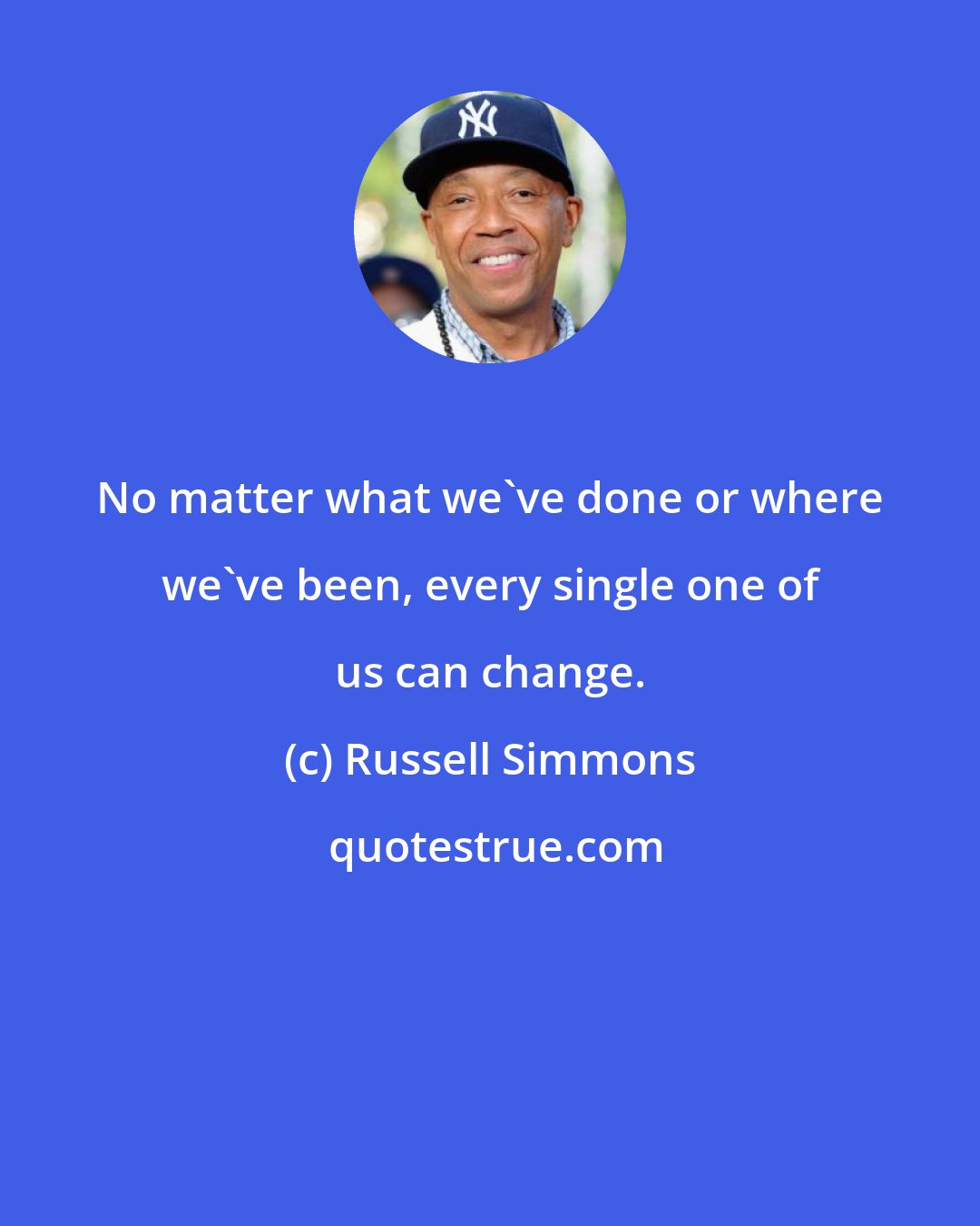 Russell Simmons: No matter what we've done or where we've been, every single one of us can change.