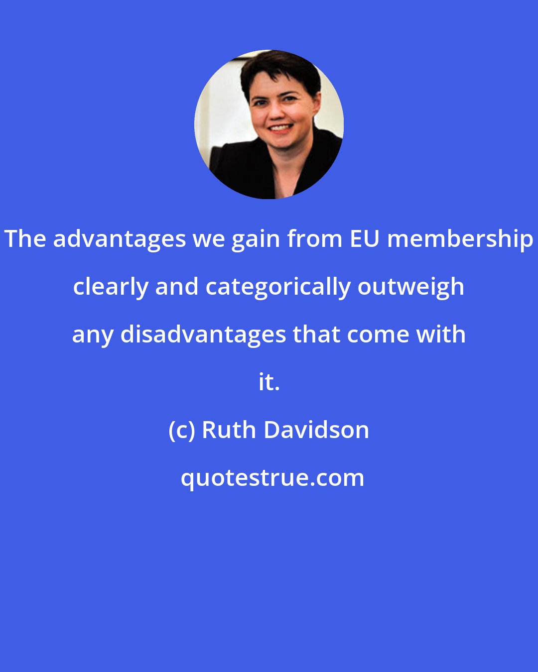 Ruth Davidson: The advantages we gain from EU membership clearly and categorically outweigh any disadvantages that come with it.