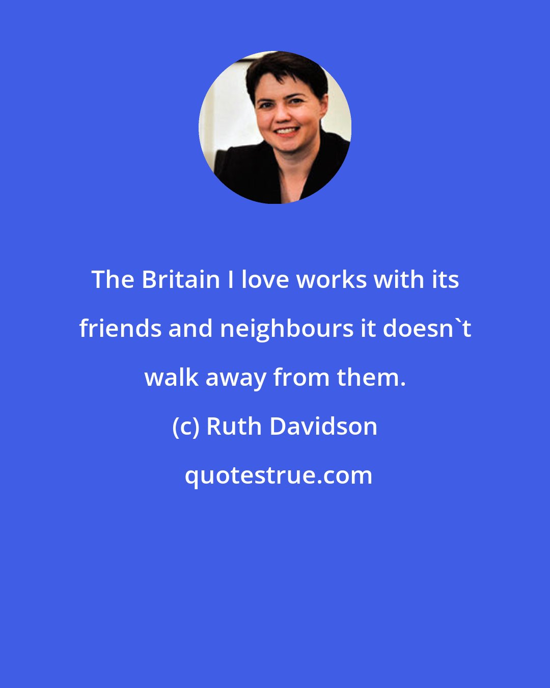 Ruth Davidson: The Britain I love works with its friends and neighbours it doesn't walk away from them.