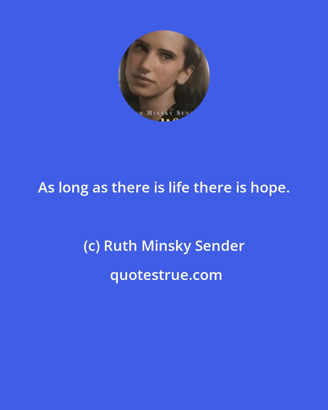 Ruth Minsky Sender: As long as there is life there is hope.