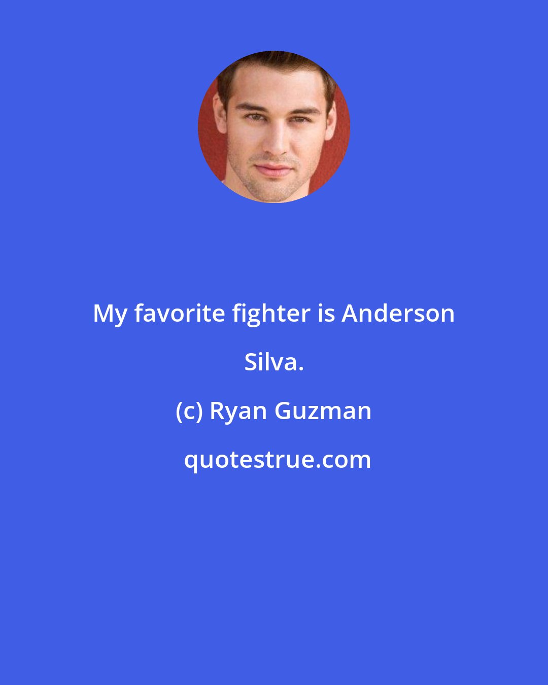 Ryan Guzman: My favorite fighter is Anderson Silva.