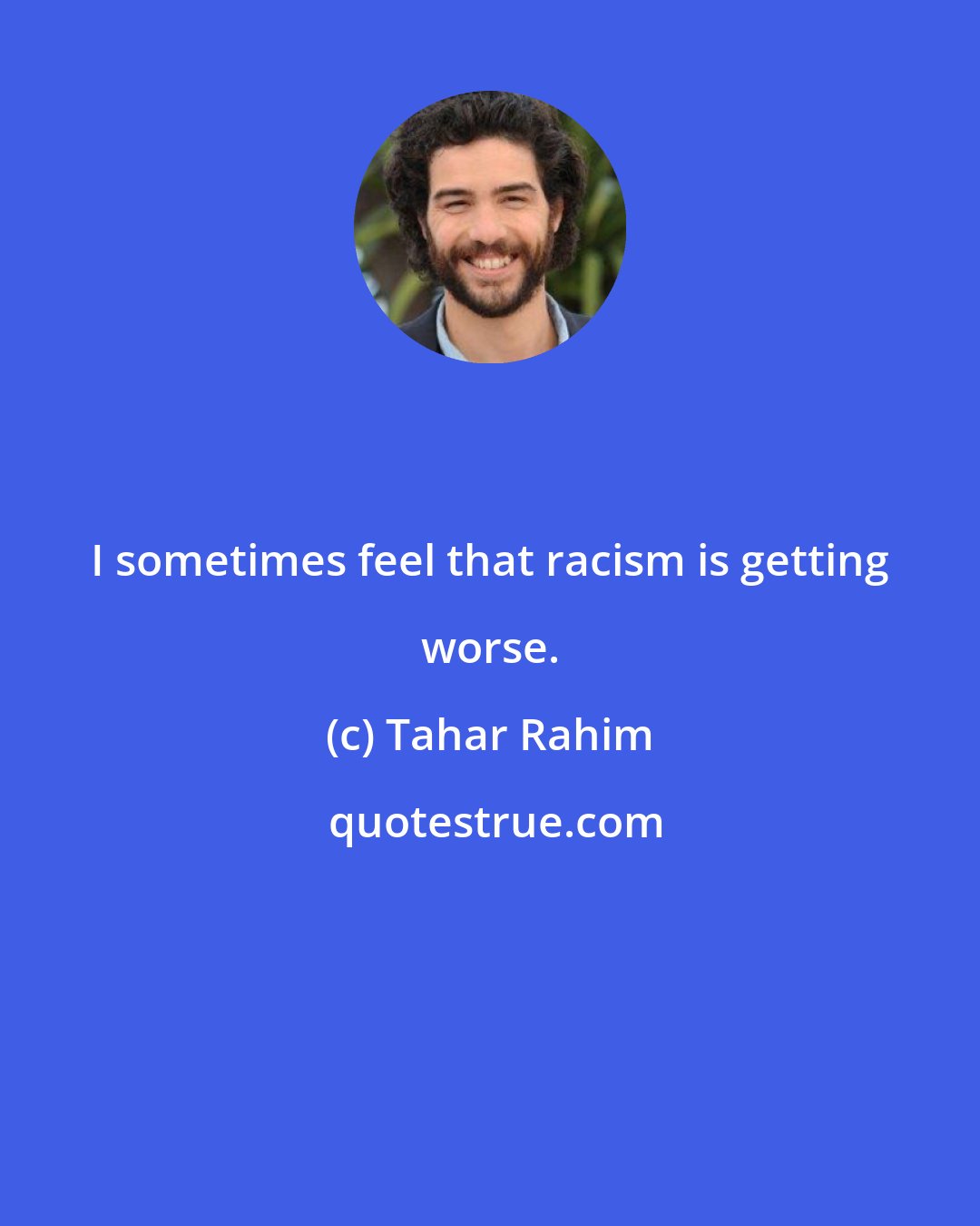 Tahar Rahim: I sometimes feel that racism is getting worse.