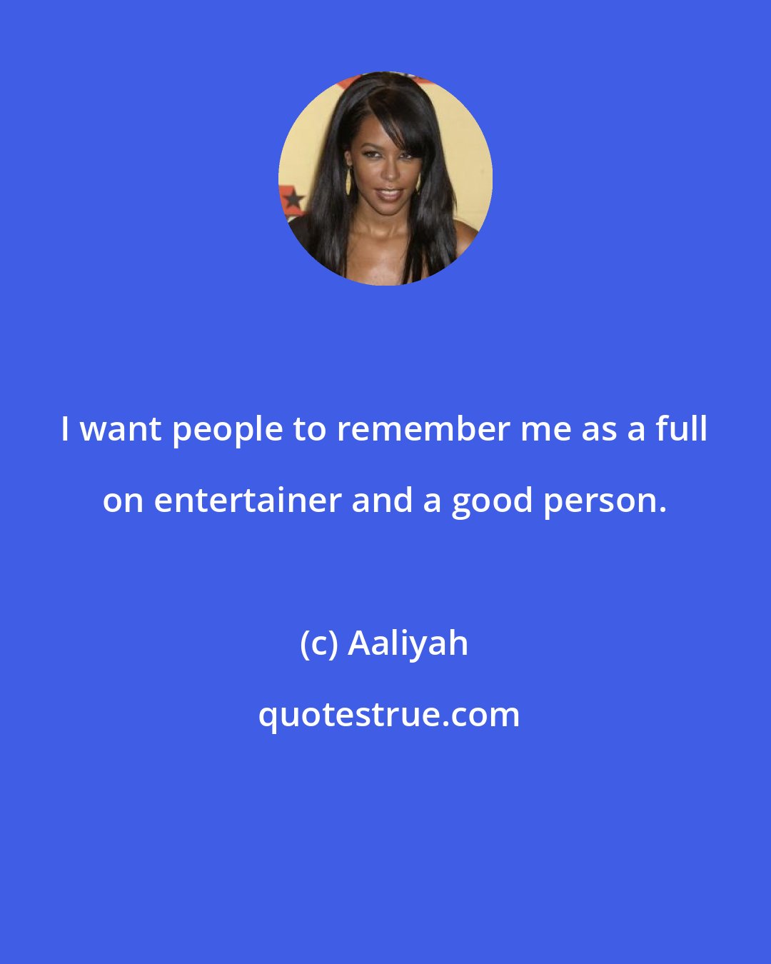 Aaliyah: I want people to remember me as a full on entertainer and a good person.