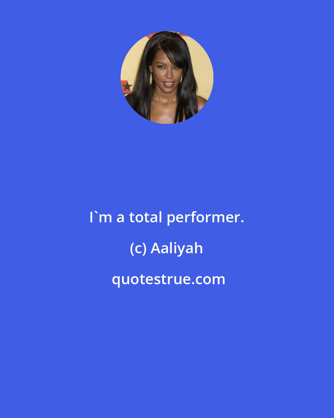 Aaliyah: I'm a total performer.