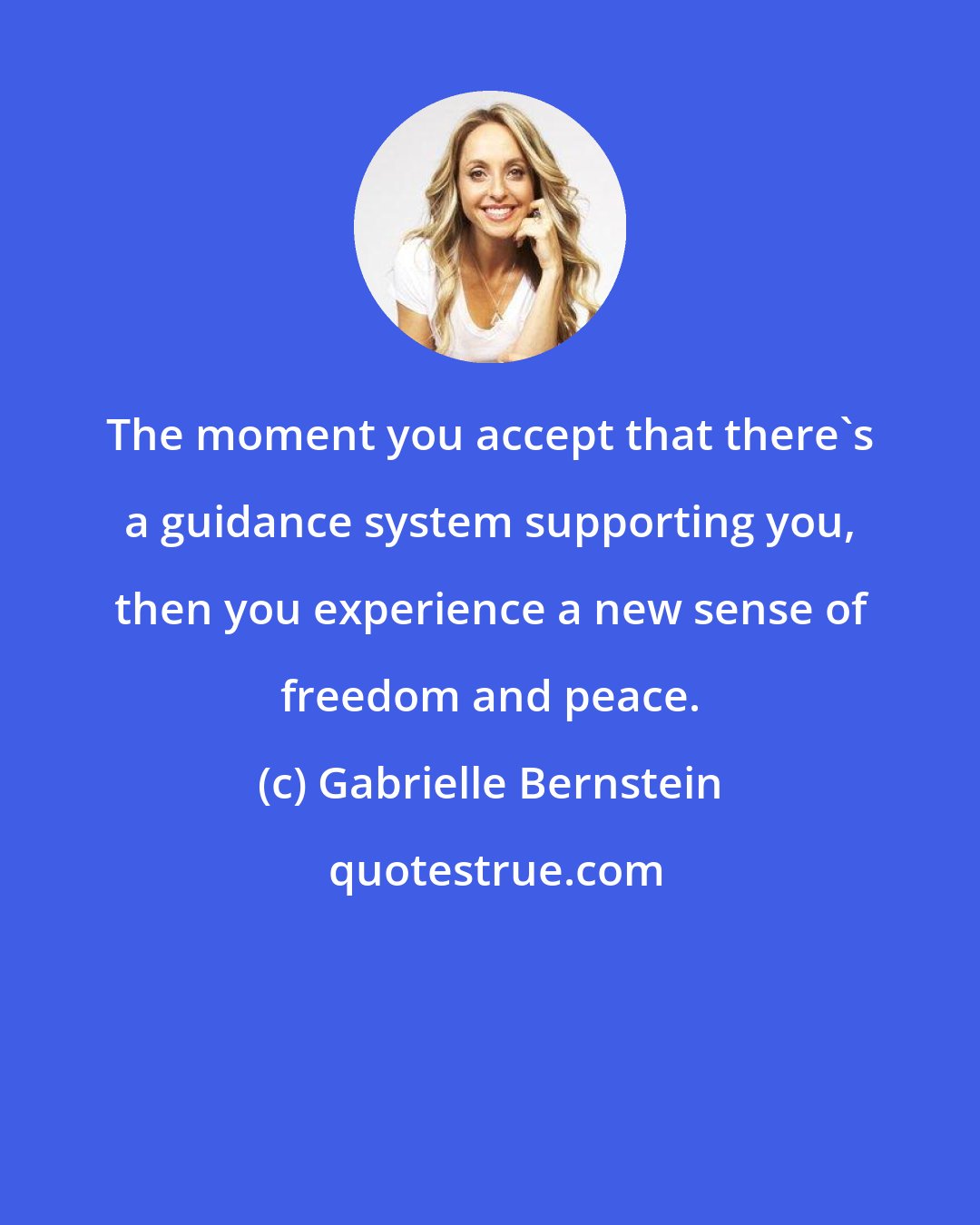 Gabrielle Bernstein: The moment you accept that there's a guidance system supporting you, then you experience a new sense of freedom and peace.