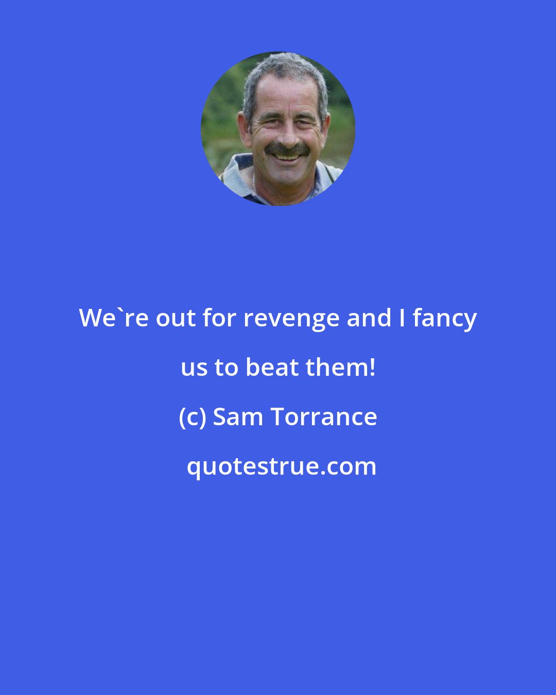 Sam Torrance: We're out for revenge and I fancy us to beat them!