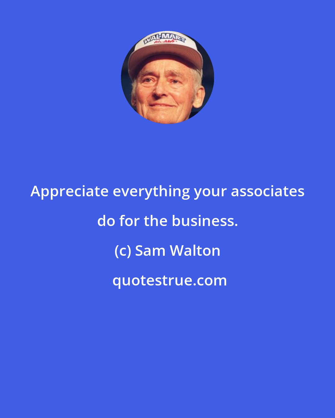 Sam Walton: Appreciate everything your associates do for the business.