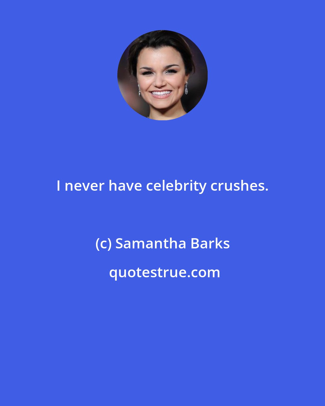 Samantha Barks: I never have celebrity crushes.