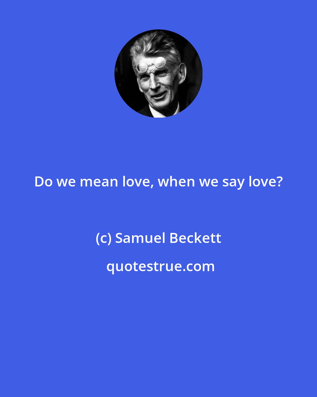 Samuel Beckett: Do we mean love, when we say love?