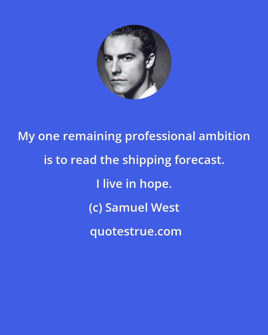 Samuel West: My one remaining professional ambition is to read the shipping forecast. I live in hope.