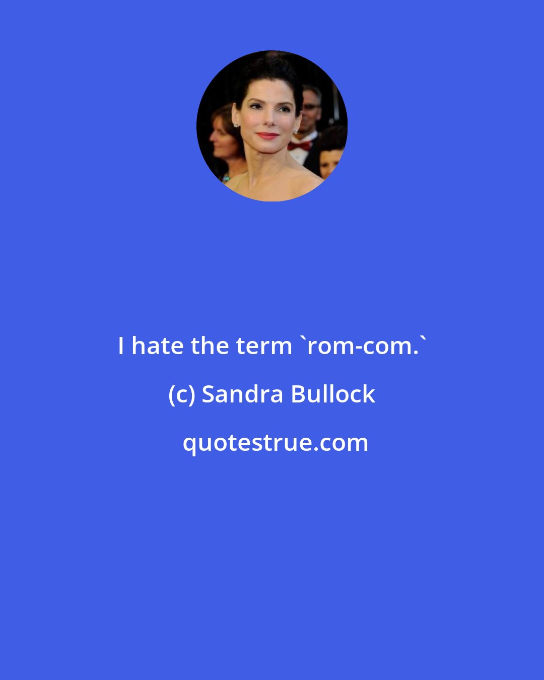 Sandra Bullock: I hate the term 'rom-com.'