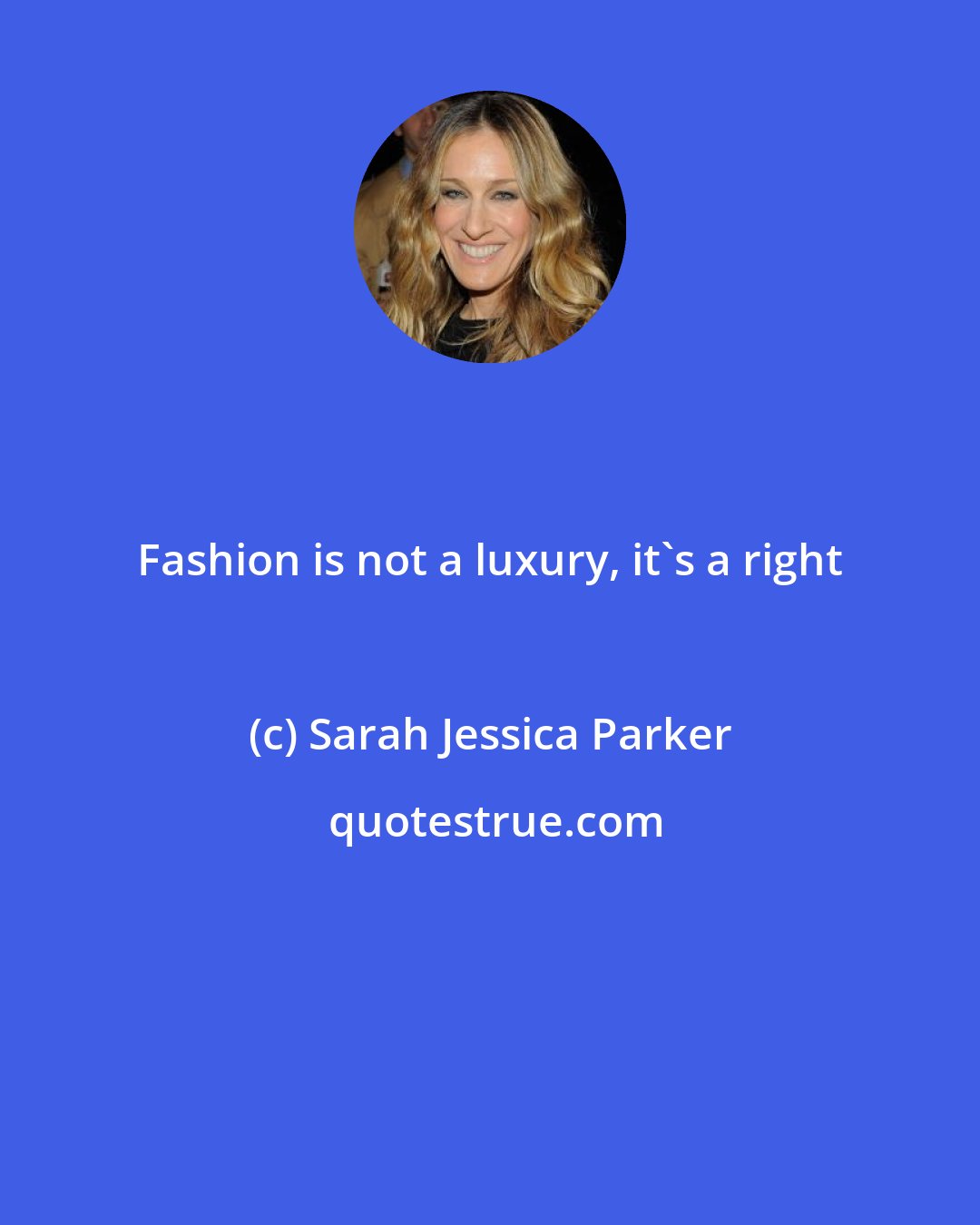 Sarah Jessica Parker: Fashion is not a luxury, it's a right