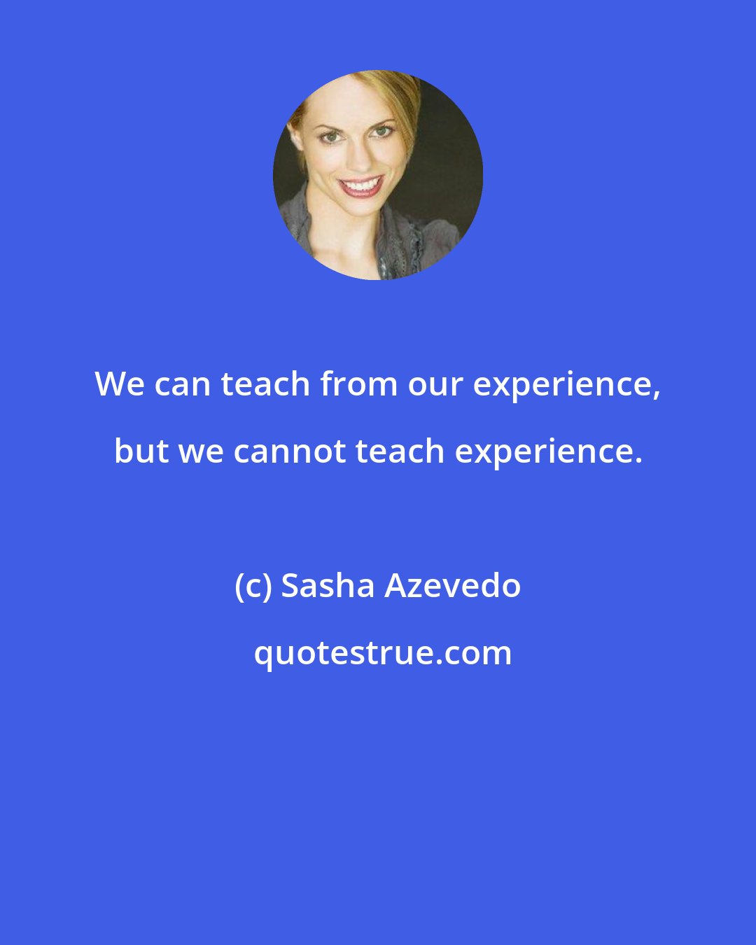 Sasha Azevedo: We can teach from our experience, but we cannot teach experience.