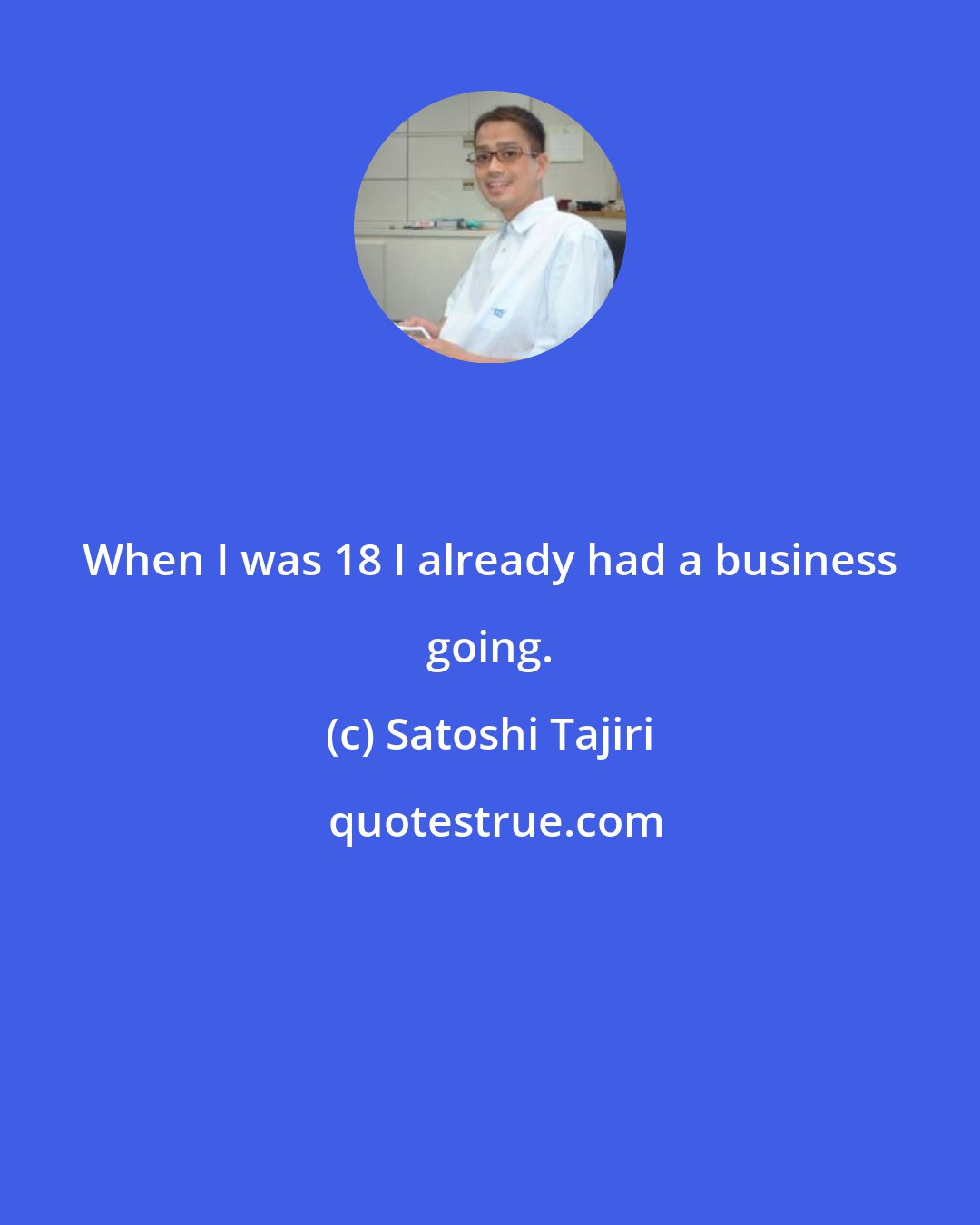 Satoshi Tajiri: When I was 18 I already had a business going.