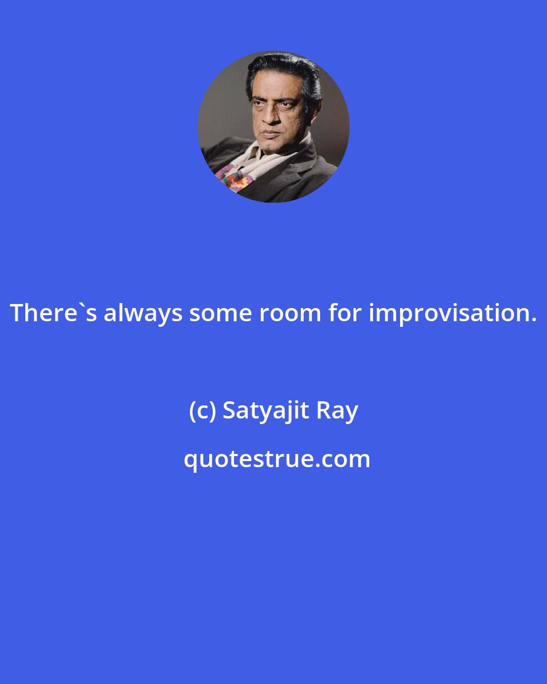 Satyajit Ray: There's always some room for improvisation.
