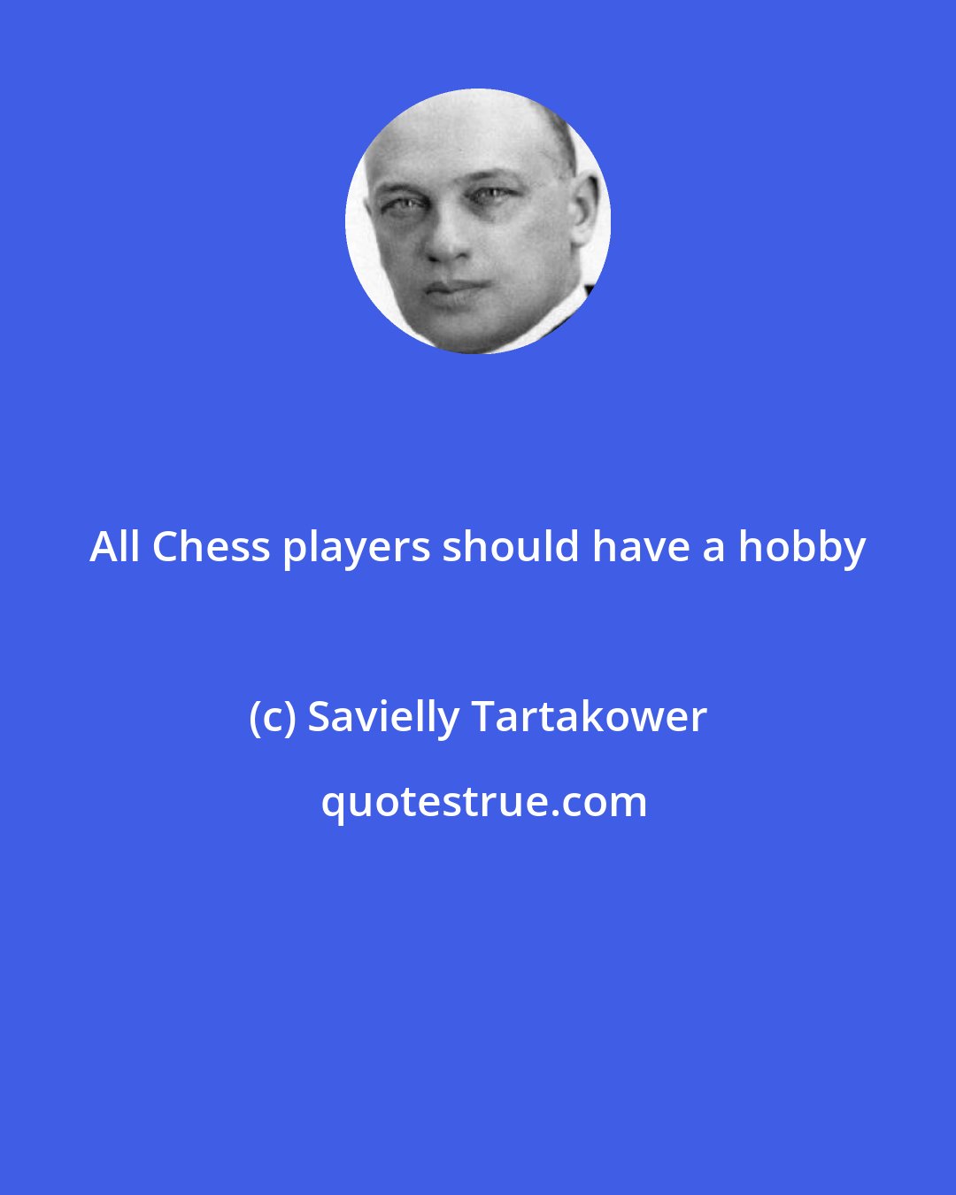 Savielly Tartakower: All Chess players should have a hobby