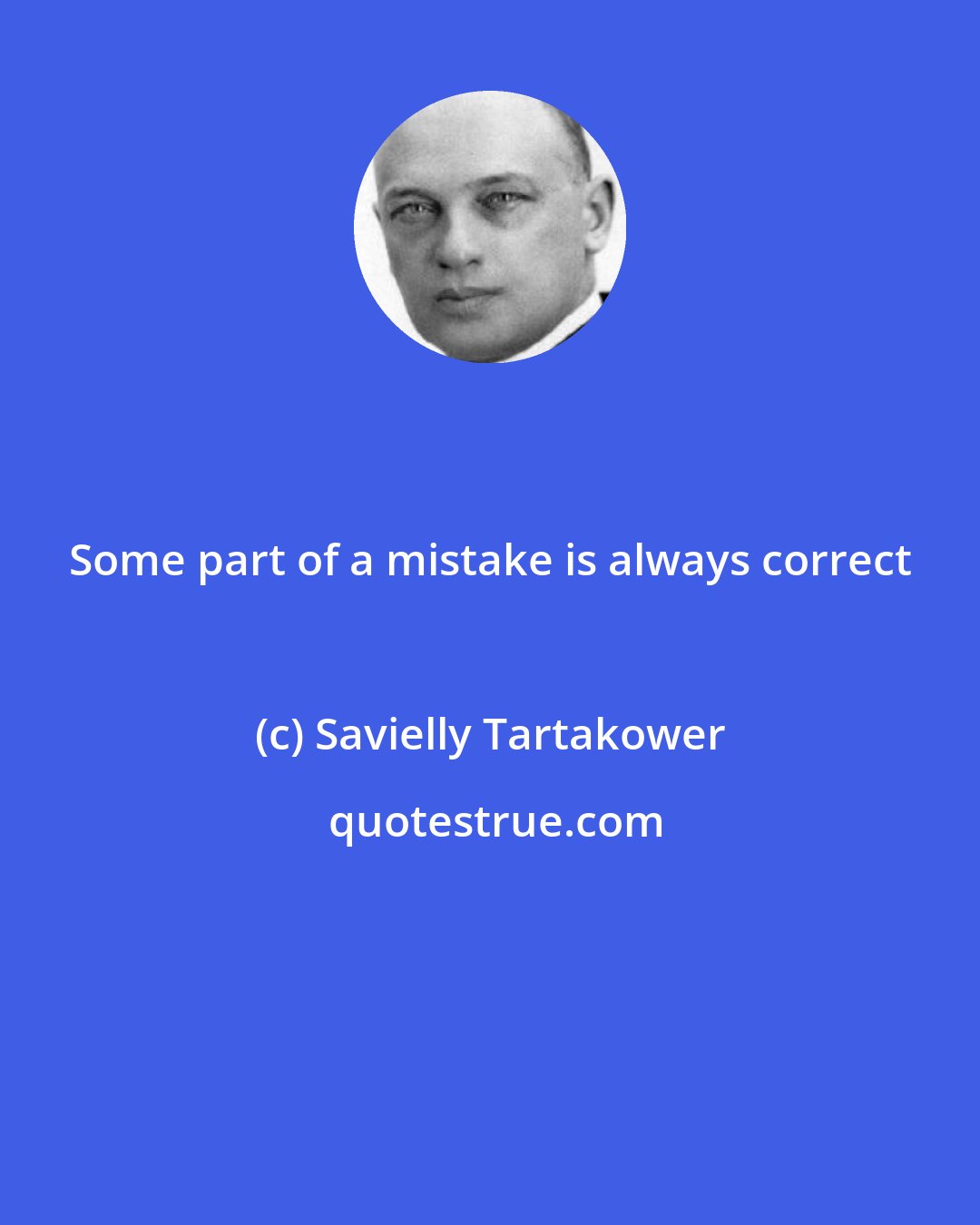 Savielly Tartakower: Some part of a mistake is always correct