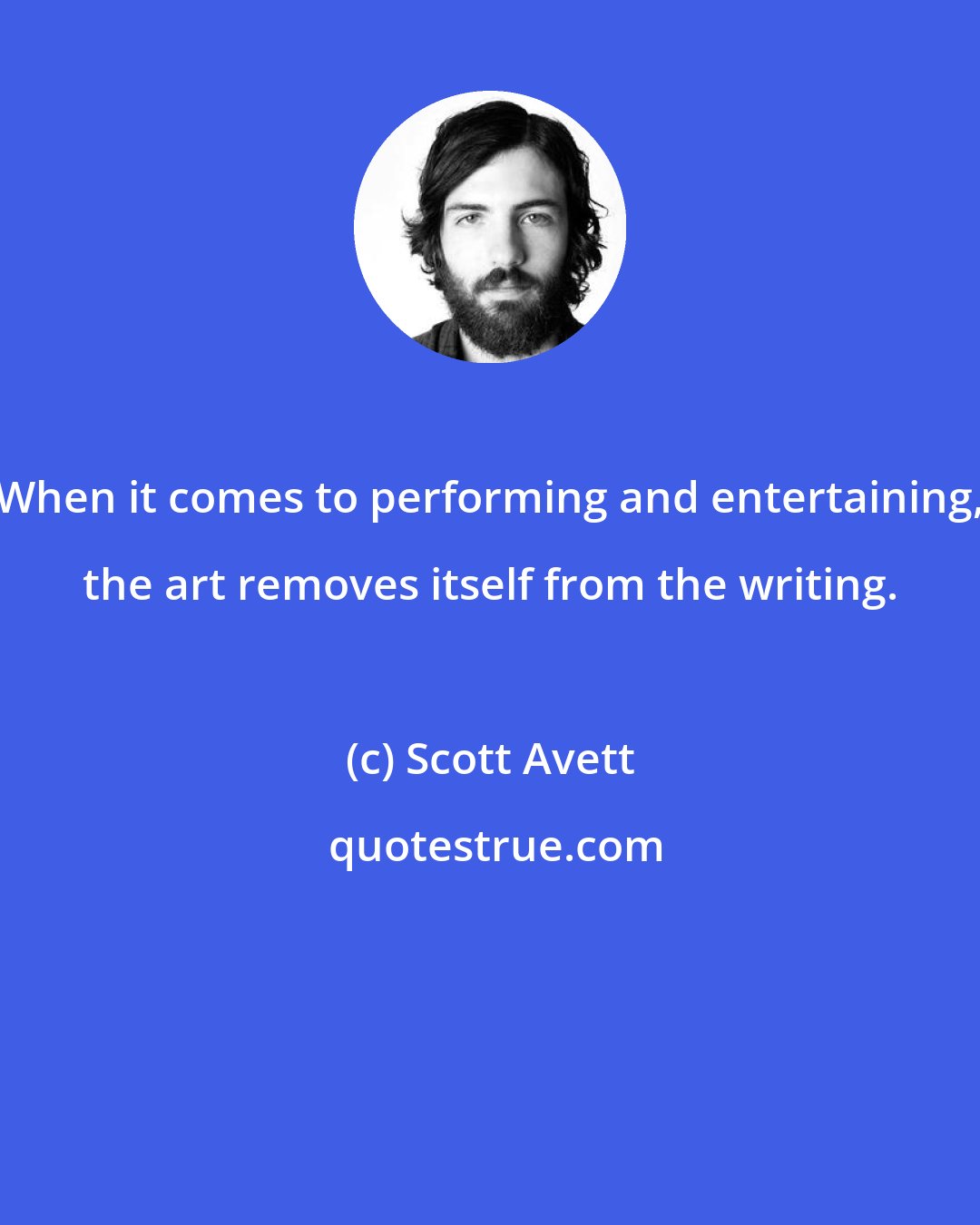 Scott Avett: When it comes to performing and entertaining, the art removes itself from the writing.
