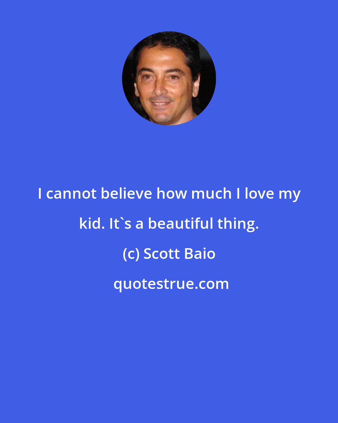 Scott Baio: I cannot believe how much I love my kid. It's a beautiful thing.