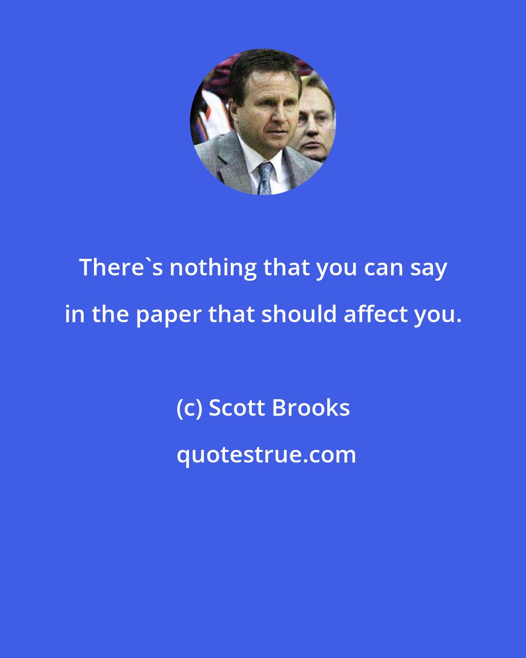 Scott Brooks: There's nothing that you can say in the paper that should affect you.