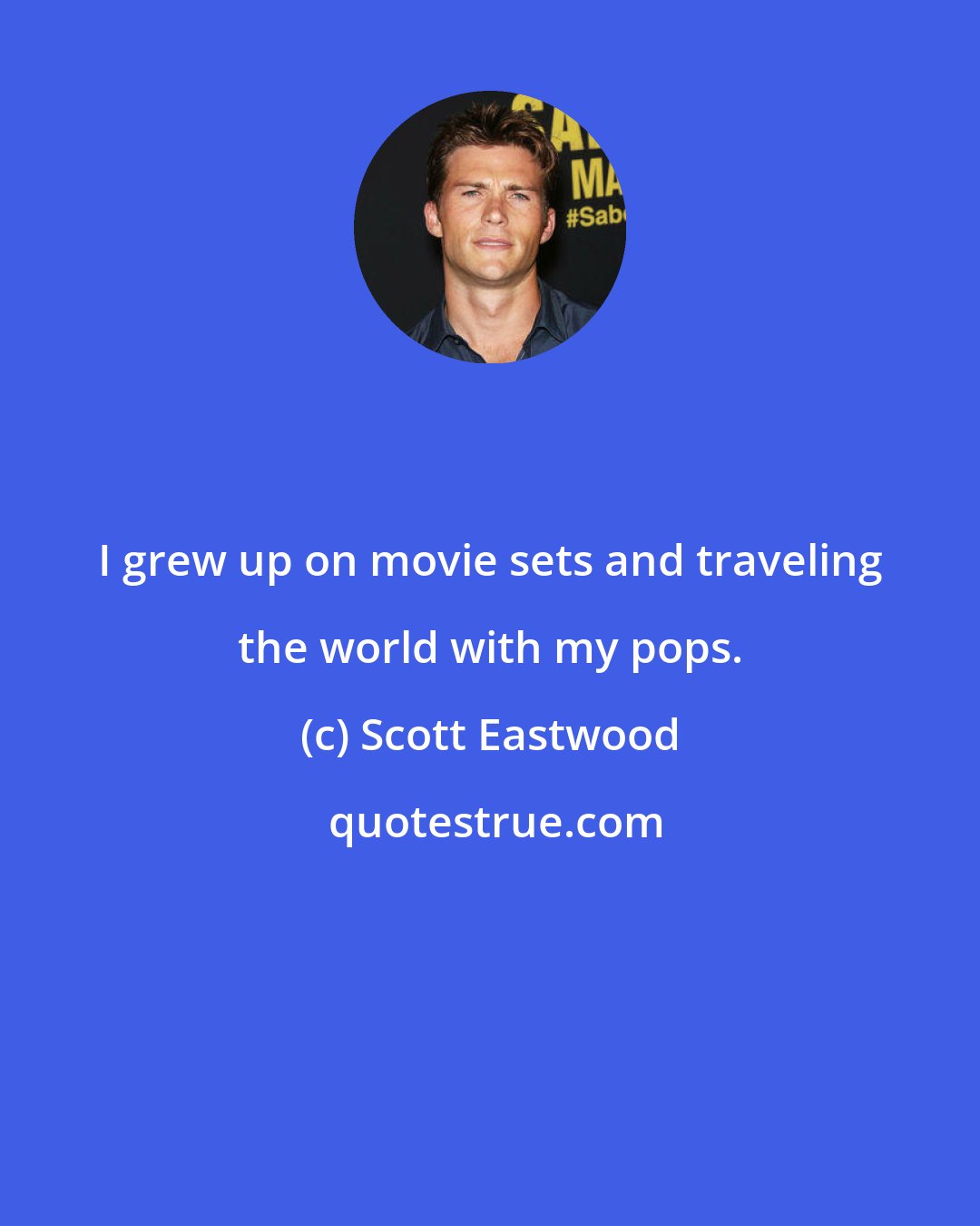 Scott Eastwood: I grew up on movie sets and traveling the world with my pops.