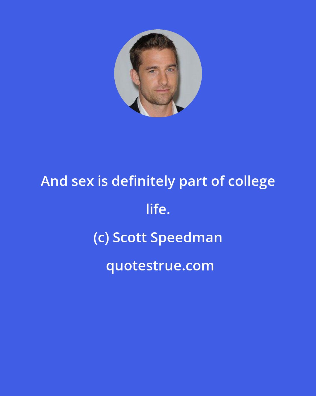 Scott Speedman: And sex is definitely part of college life.