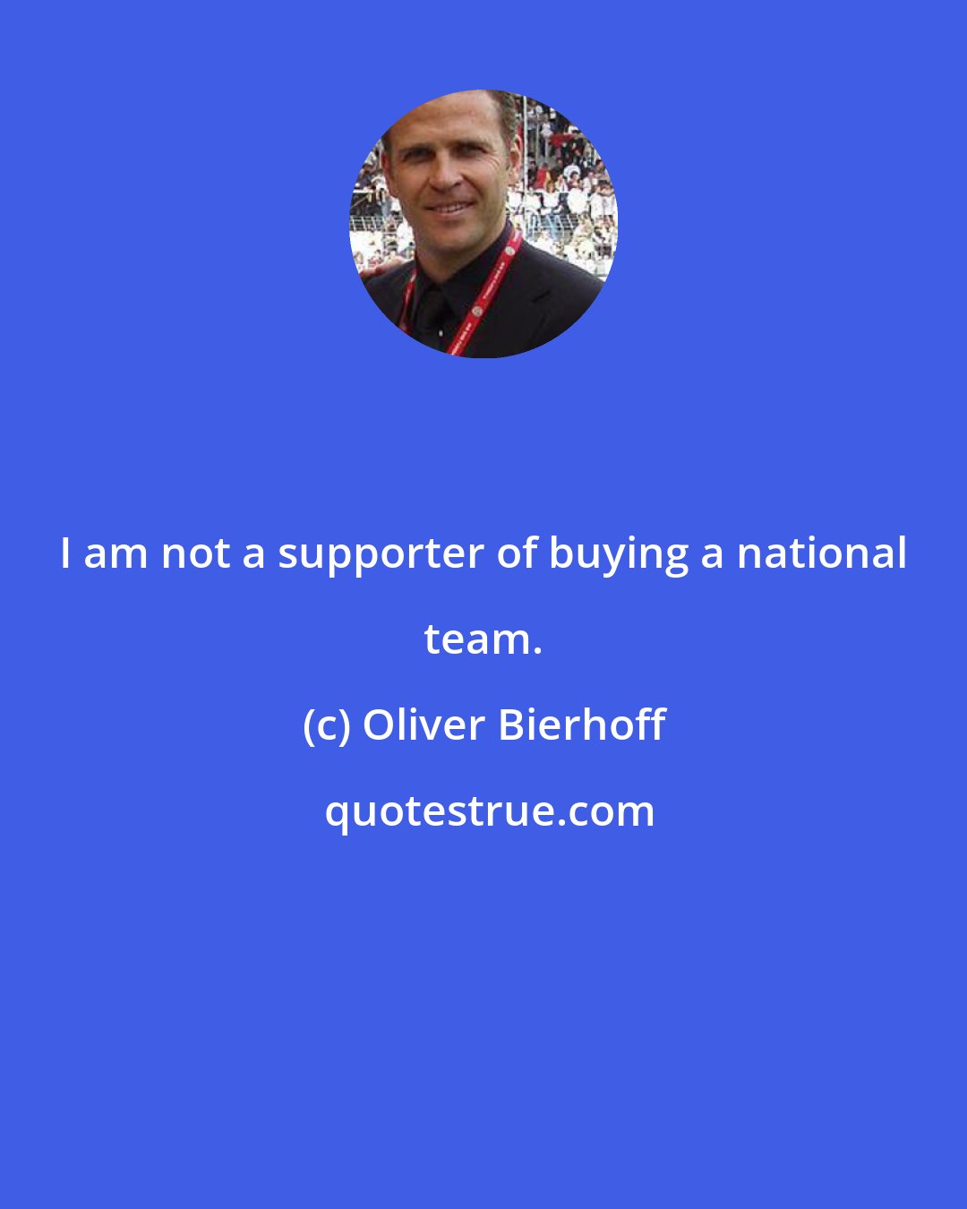 Oliver Bierhoff: I am not a supporter of buying a national team.