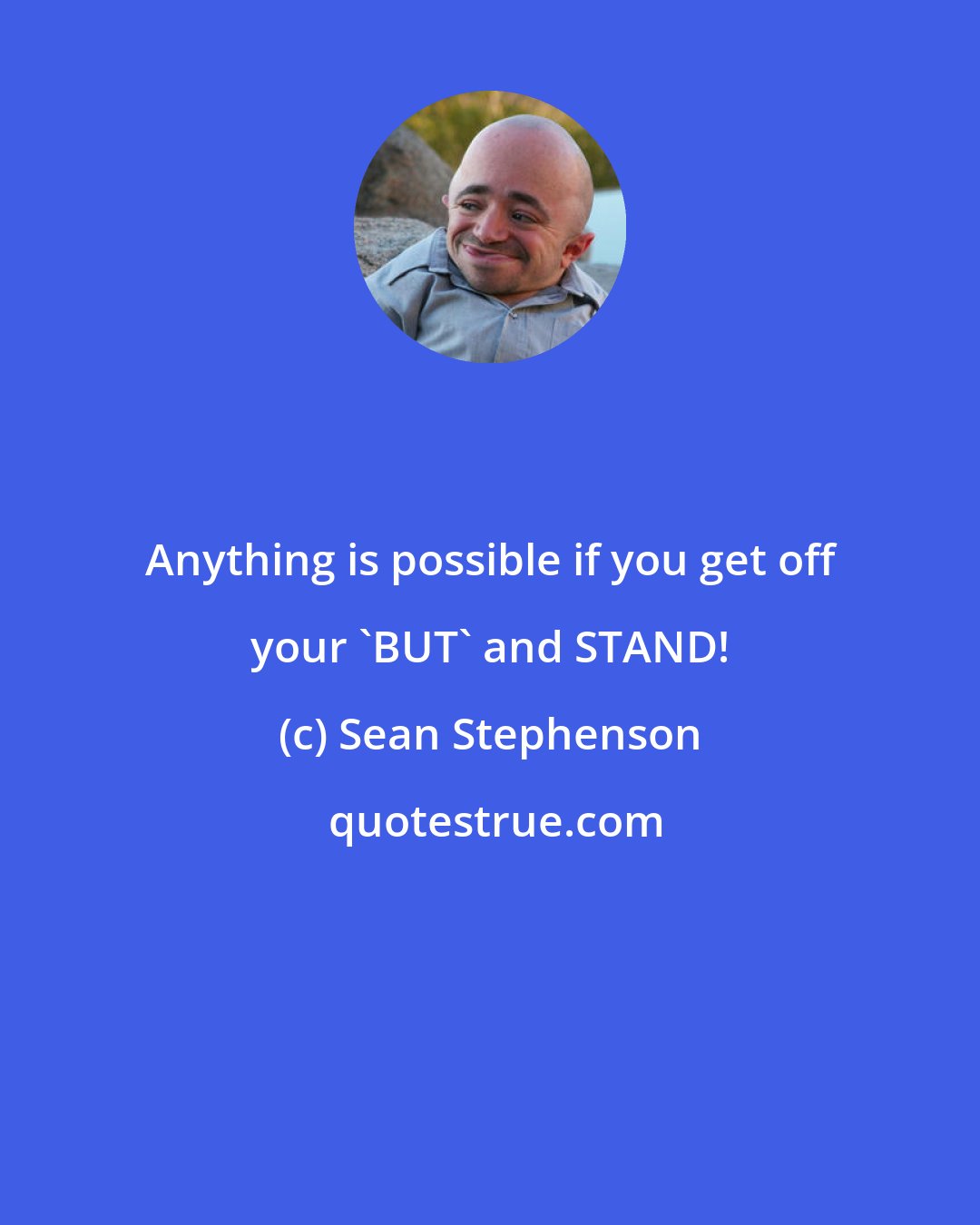 Sean Stephenson: Anything is possible if you get off your 'BUT' and STAND!