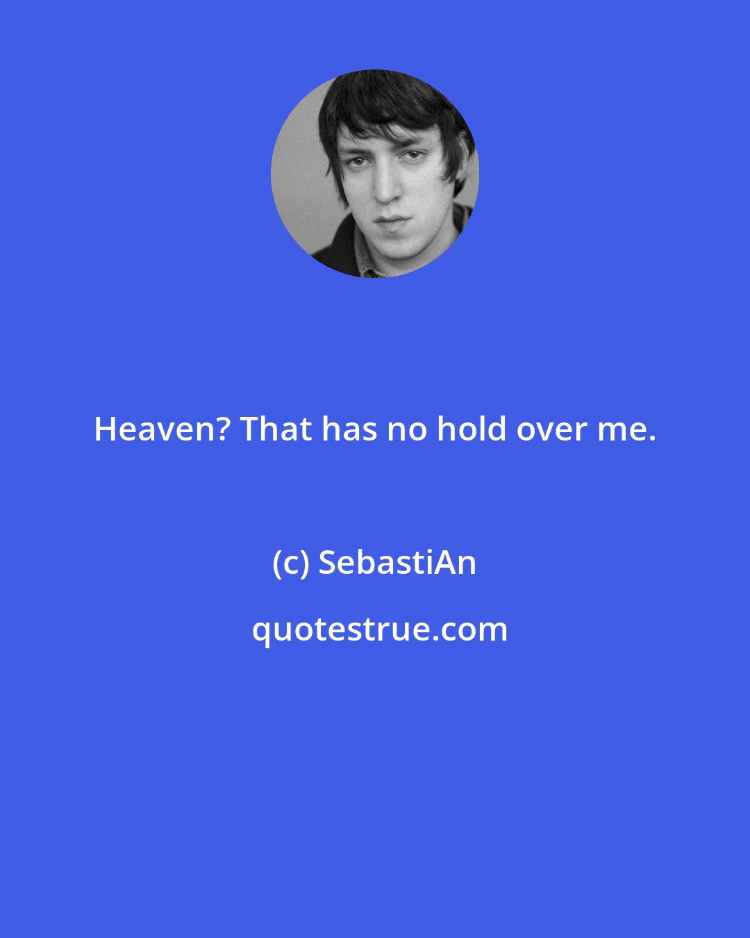 SebastiAn: Heaven? That has no hold over me.