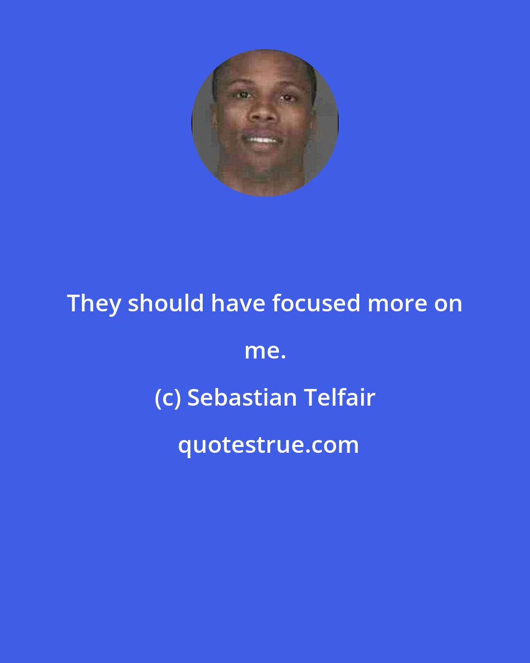 Sebastian Telfair: They should have focused more on me.
