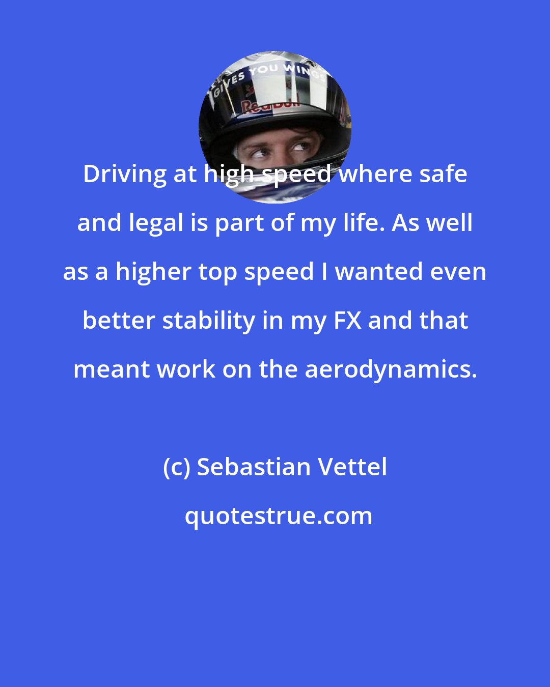Sebastian Vettel: Driving at high speed where safe and legal is part of my life. As well as a higher top speed I wanted even better stability in my FX and that meant work on the aerodynamics.