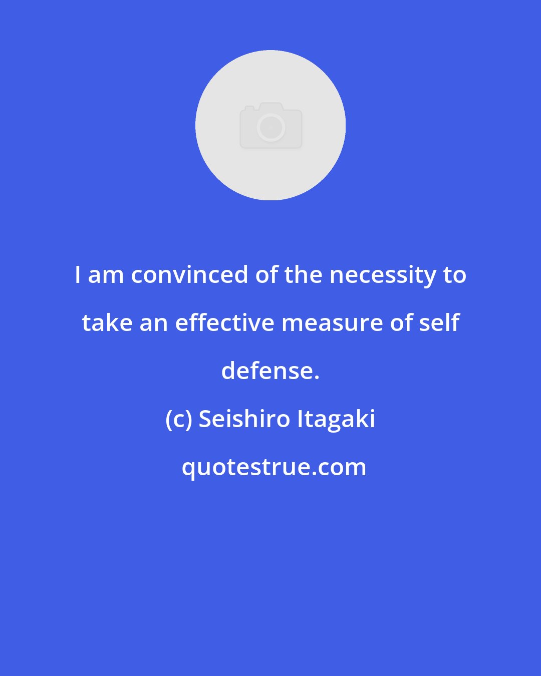 Seishiro Itagaki: I am convinced of the necessity to take an effective measure of self defense.