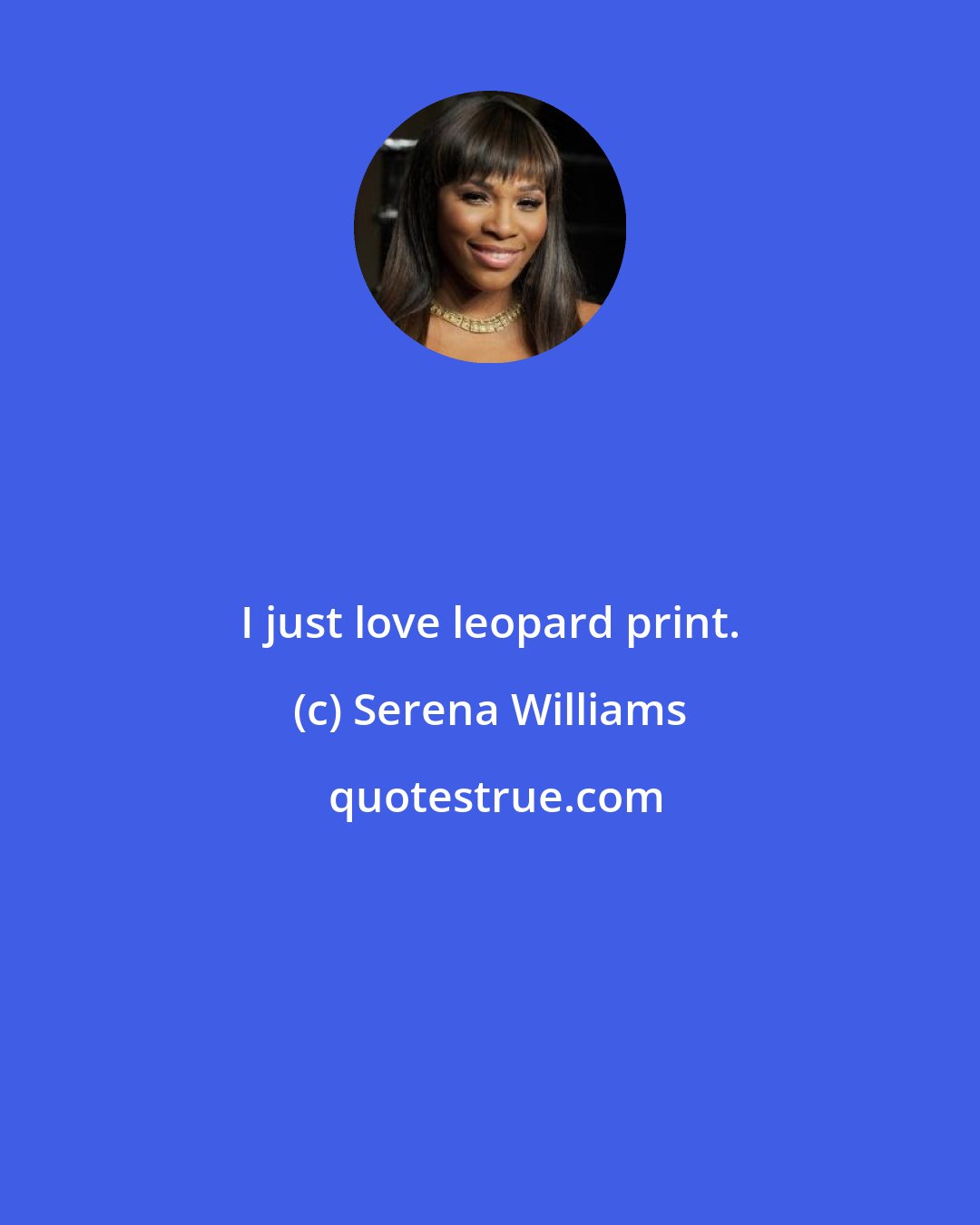 Serena Williams: I just love leopard print.