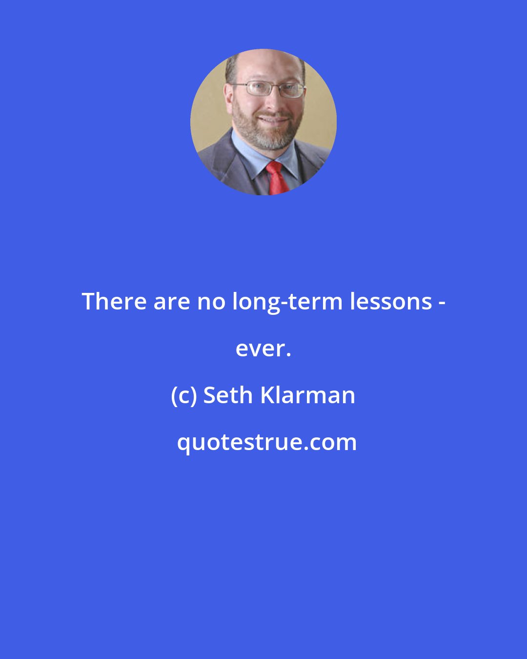 Seth Klarman: There are no long-term lessons - ever.