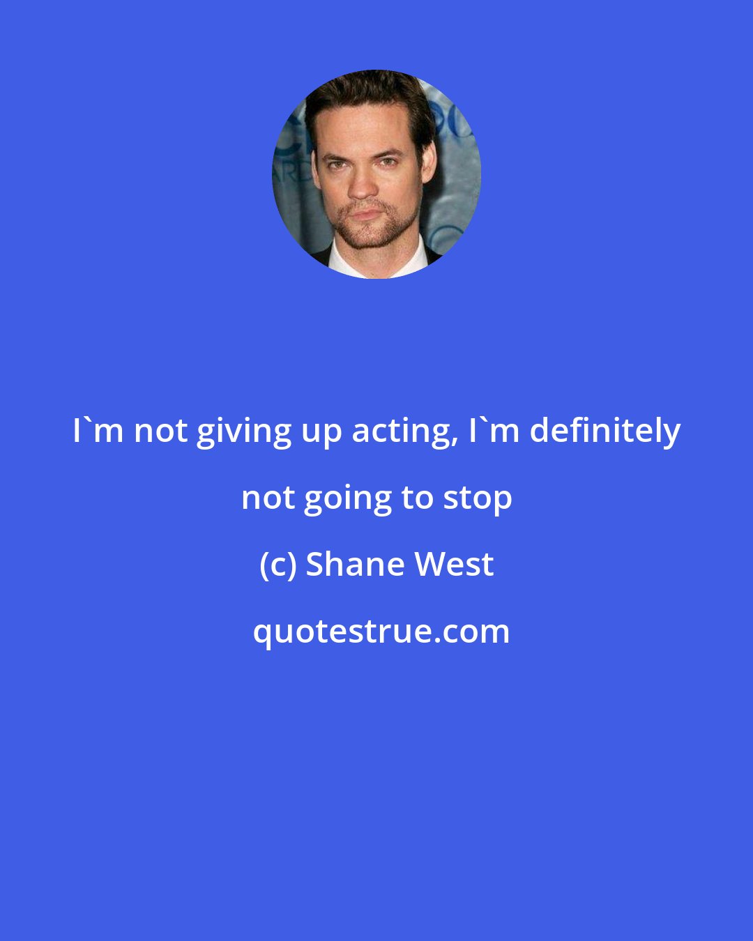 Shane West: I'm not giving up acting, I'm definitely not going to stop