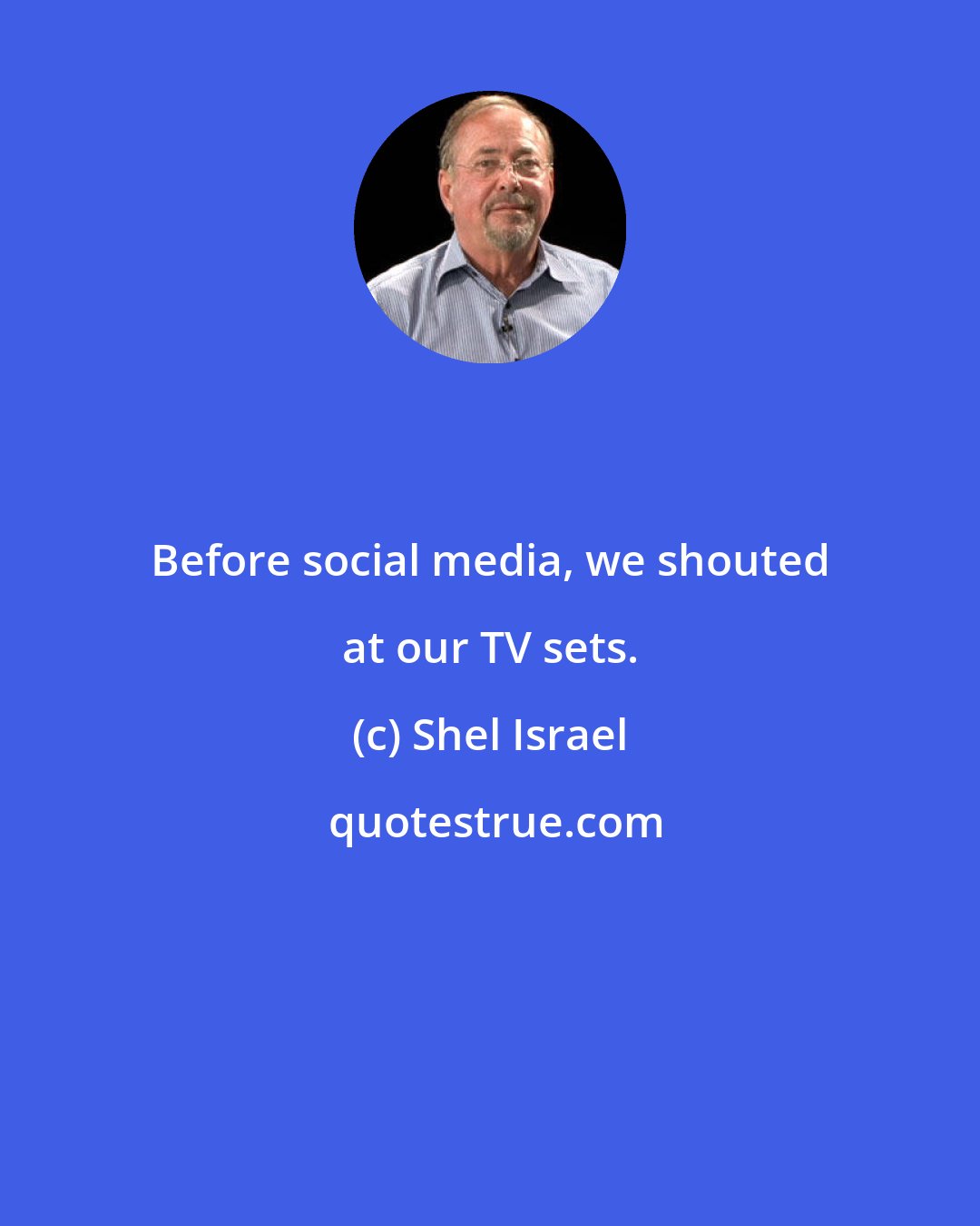 Shel Israel: Before social media, we shouted at our TV sets.