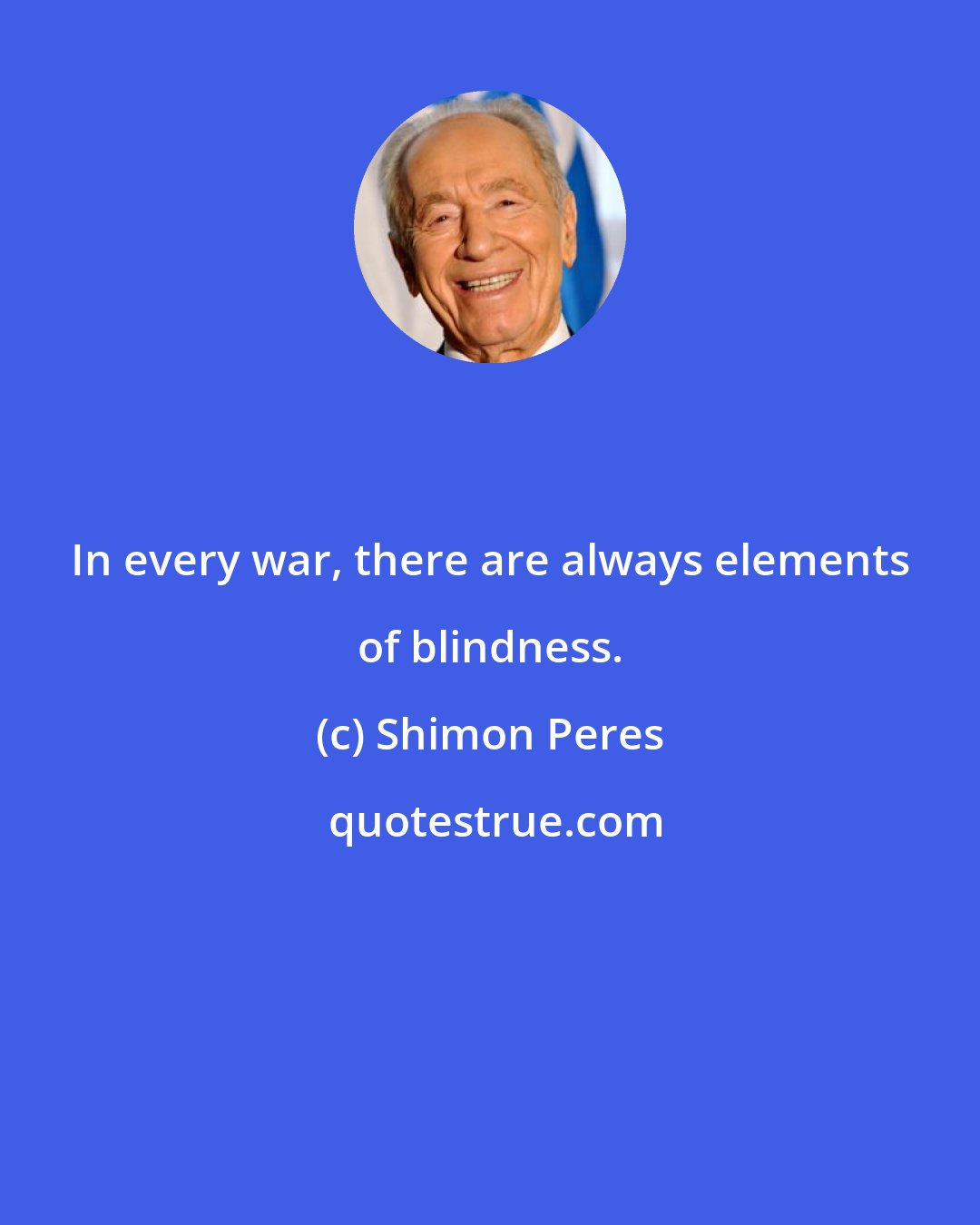 Shimon Peres: In every war, there are always elements of blindness.