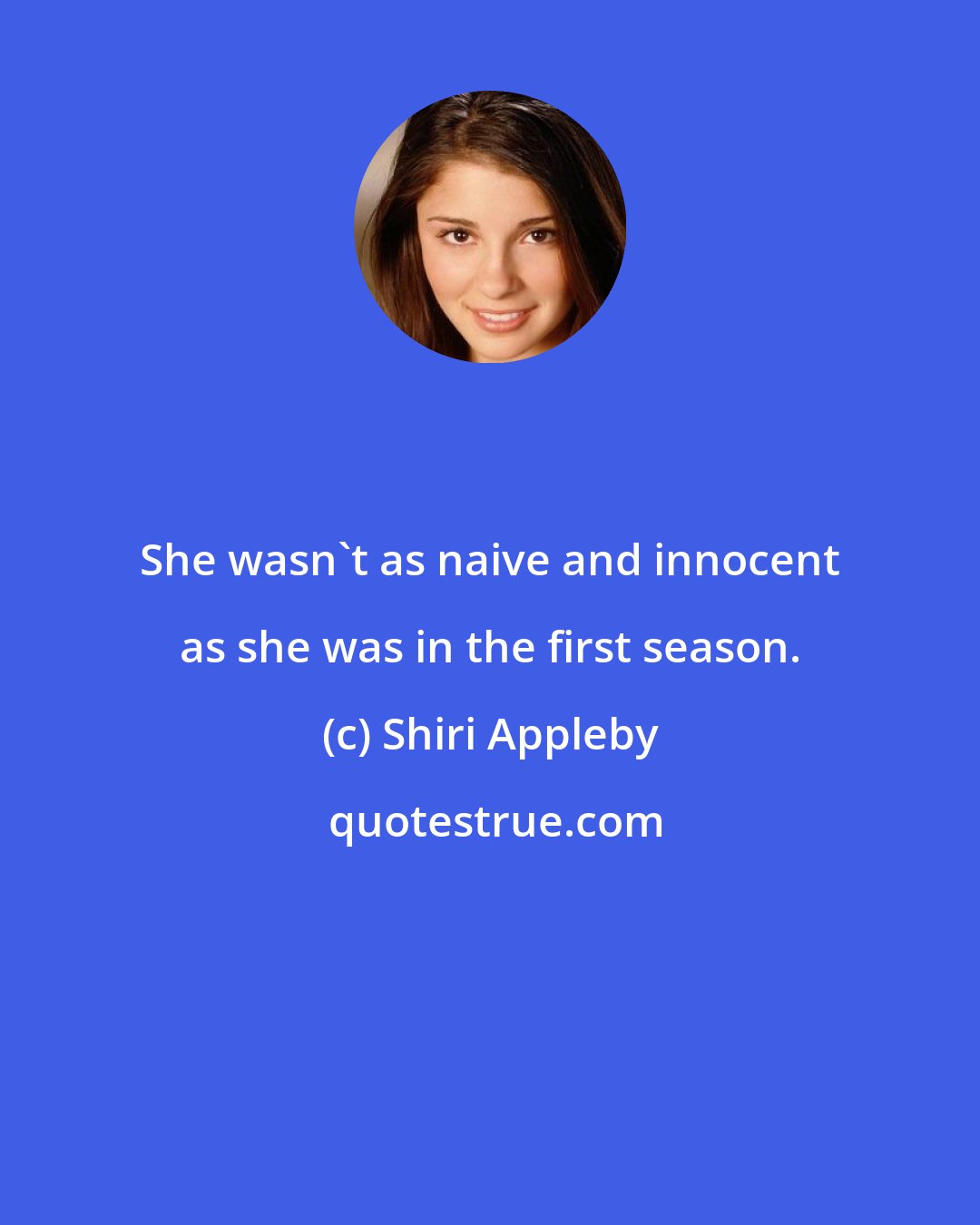 Shiri Appleby: She wasn't as naive and innocent as she was in the first season.