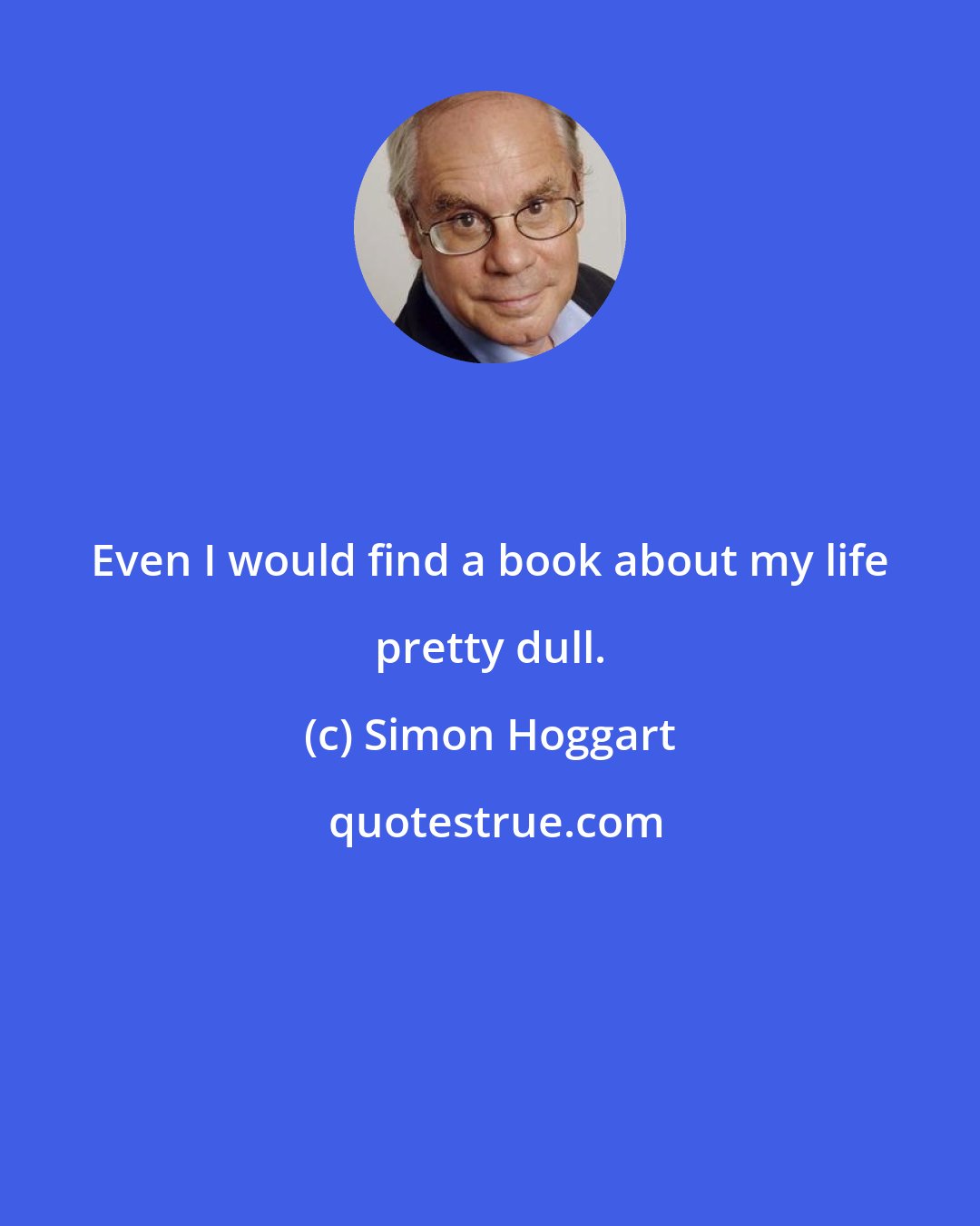 Simon Hoggart: Even I would find a book about my life pretty dull.