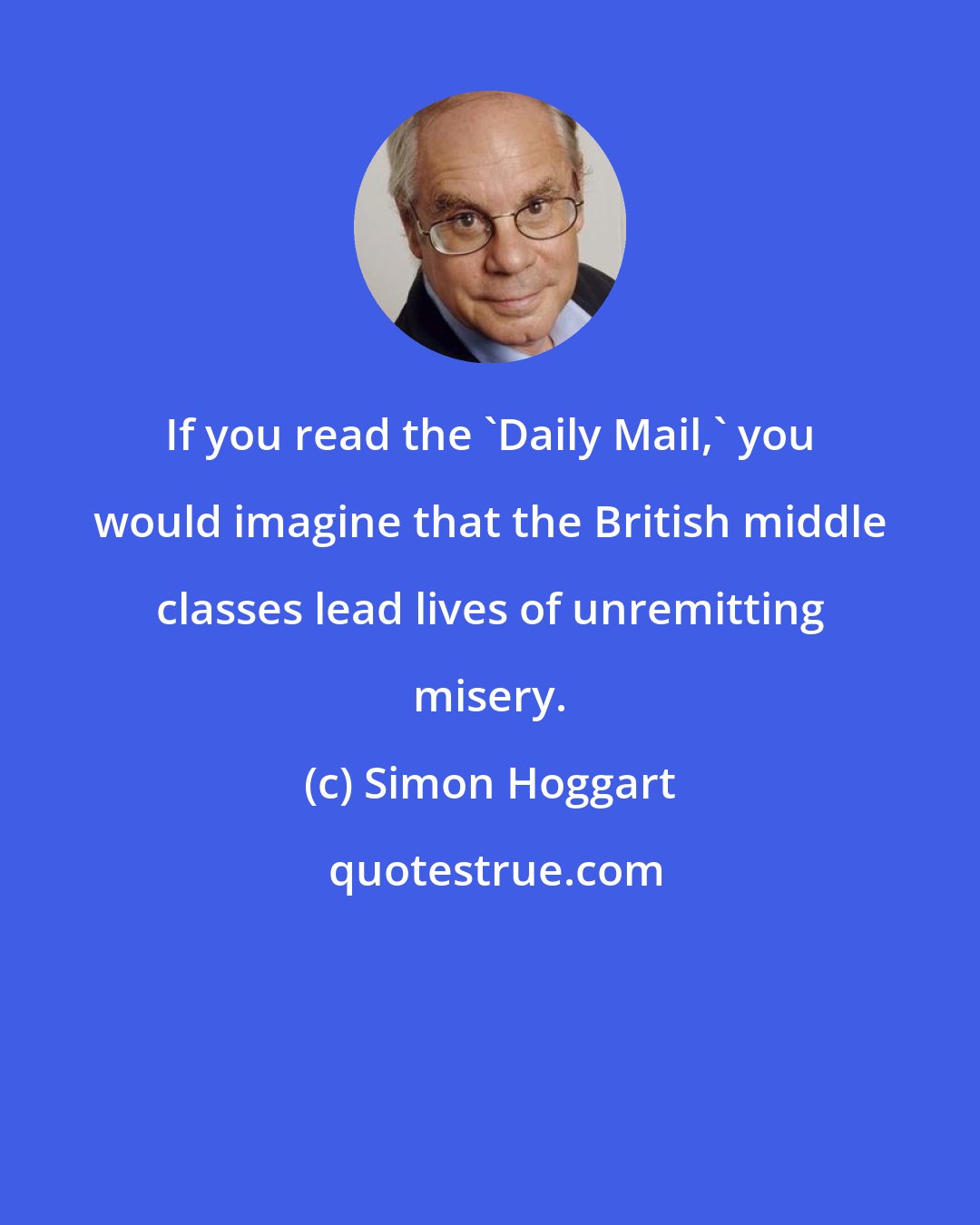 Simon Hoggart: If you read the 'Daily Mail,' you would imagine that the British middle classes lead lives of unremitting misery.