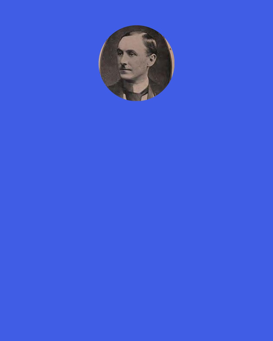 Sir Edward Hulse, 6th Baronet: Humility is a strange thing. The minute you think you've got it, you've lost it.